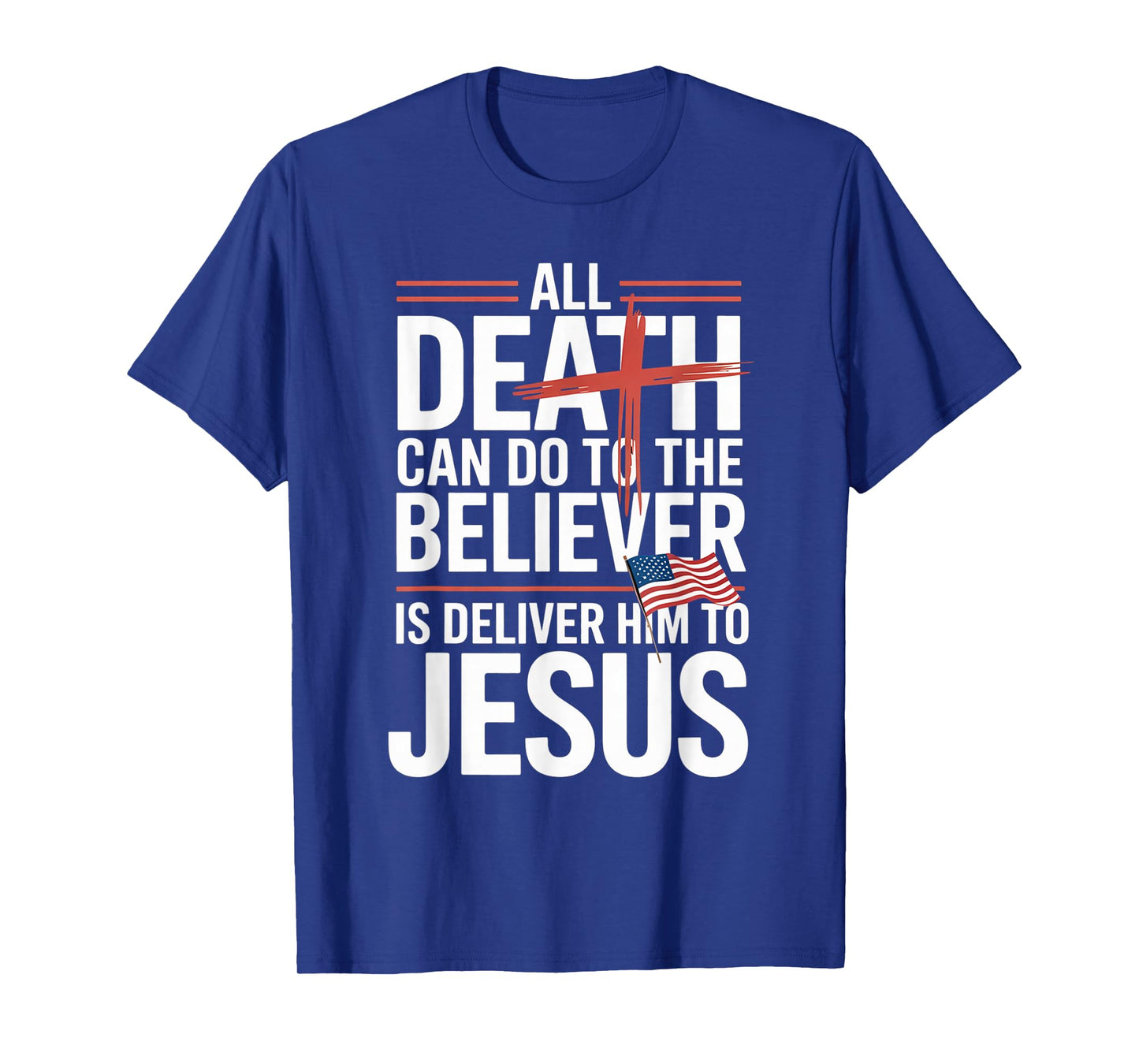 All Death Can Do to The Believer is Deliver Him to Jesus T-Shirt