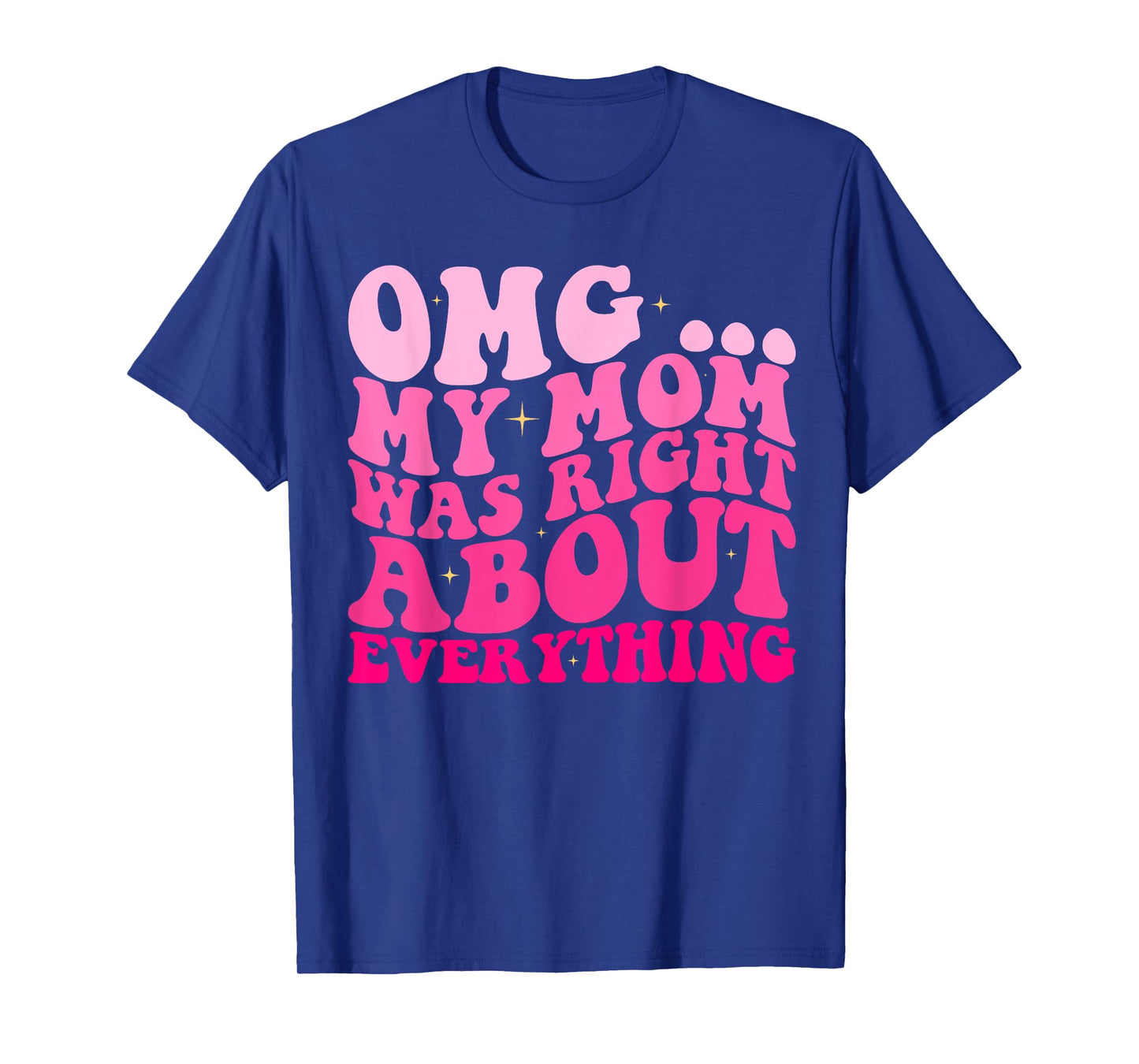 OMG My Mom Was Right About EVERYTHING Groovy T-Shirt