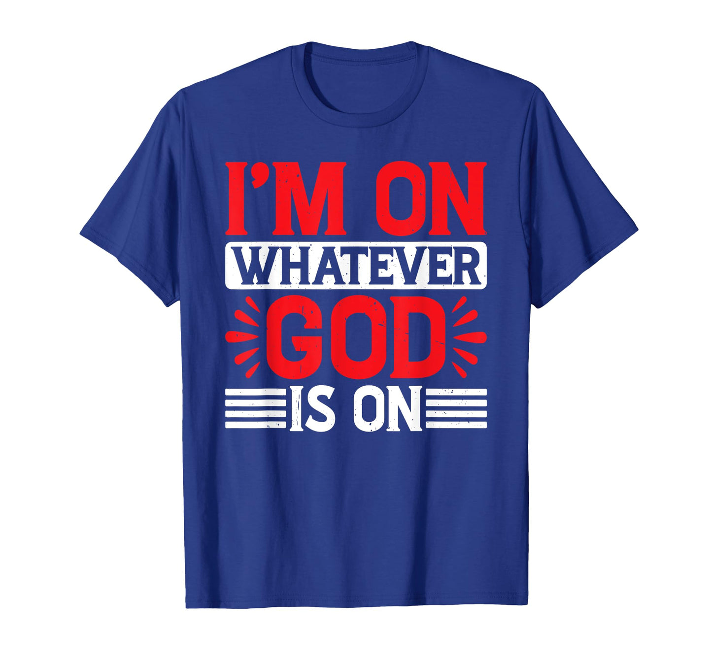I'm On Whatever God Is On T-Shirt