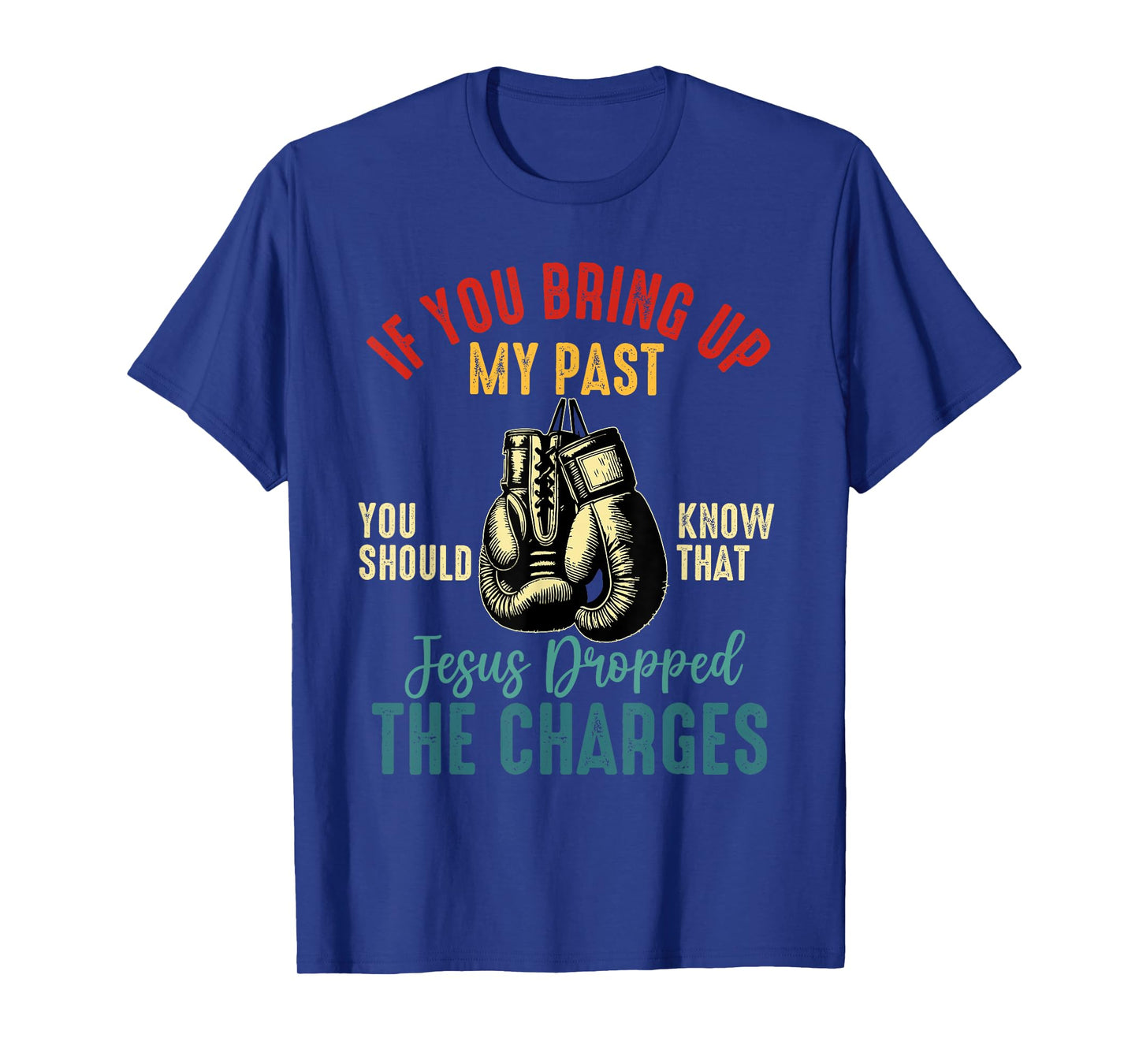 if you bring up my past Jesus christian Faith Believer T-Shirt