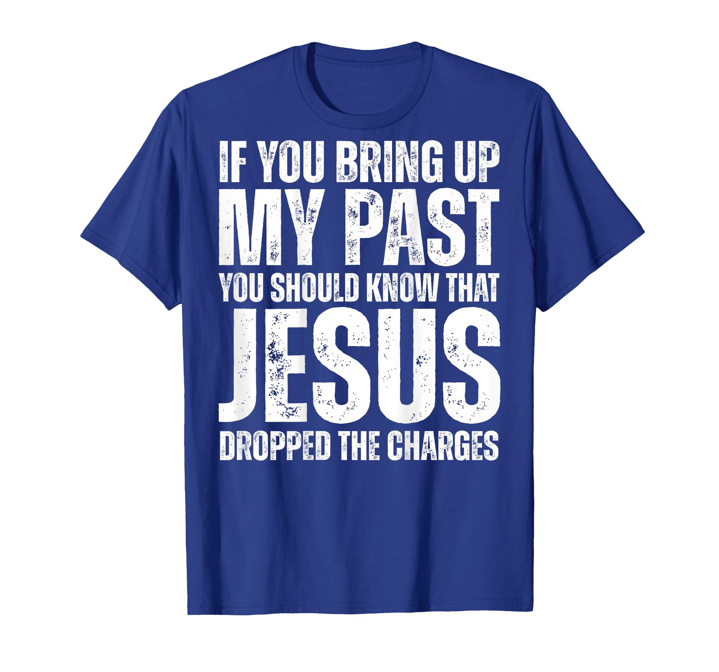 If You Bring Up My Past You Should Know That Jesus (on back) T-Shirt