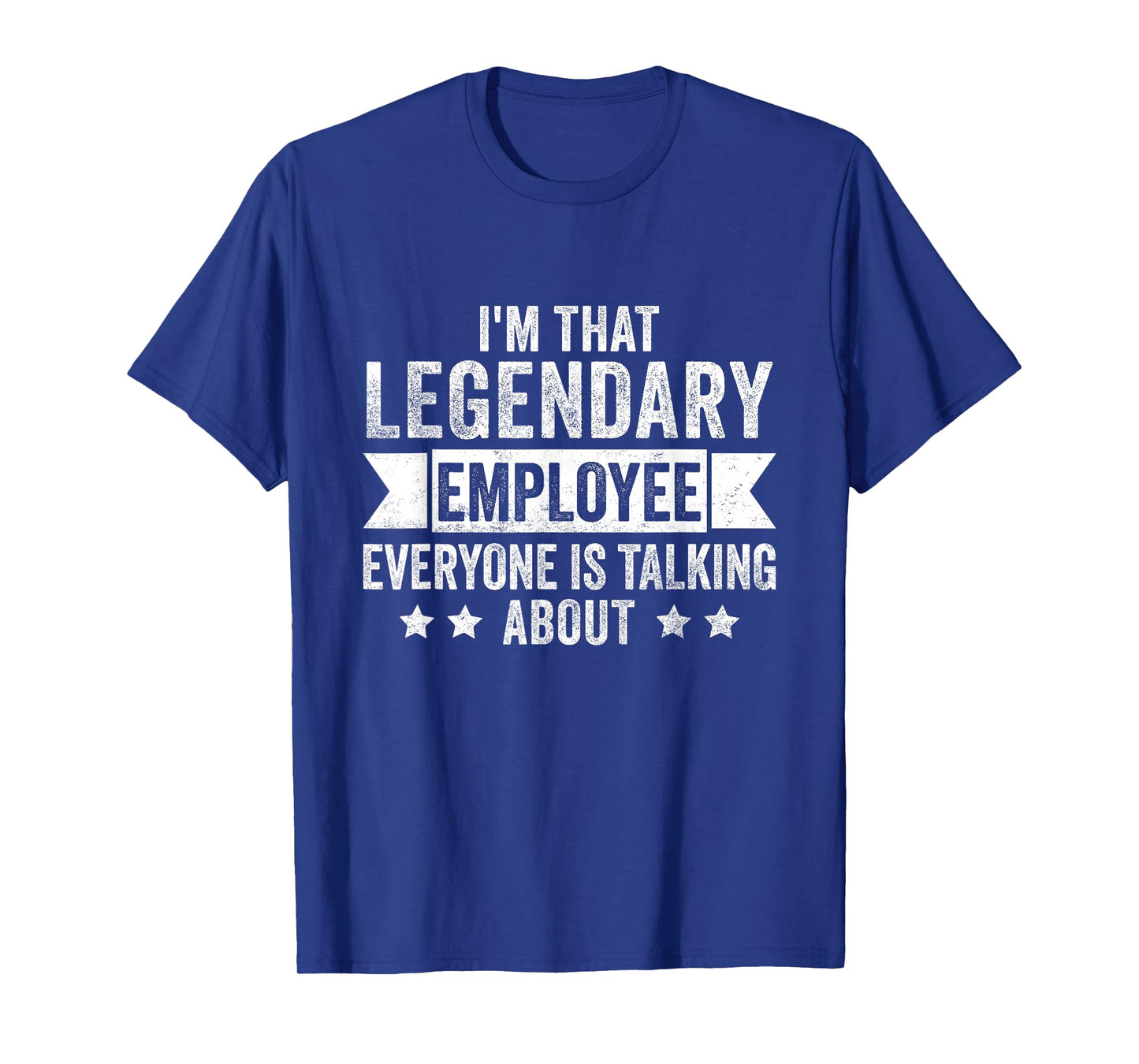 I'm That Legendary Employee Everyone Is Talking About T-Shirt