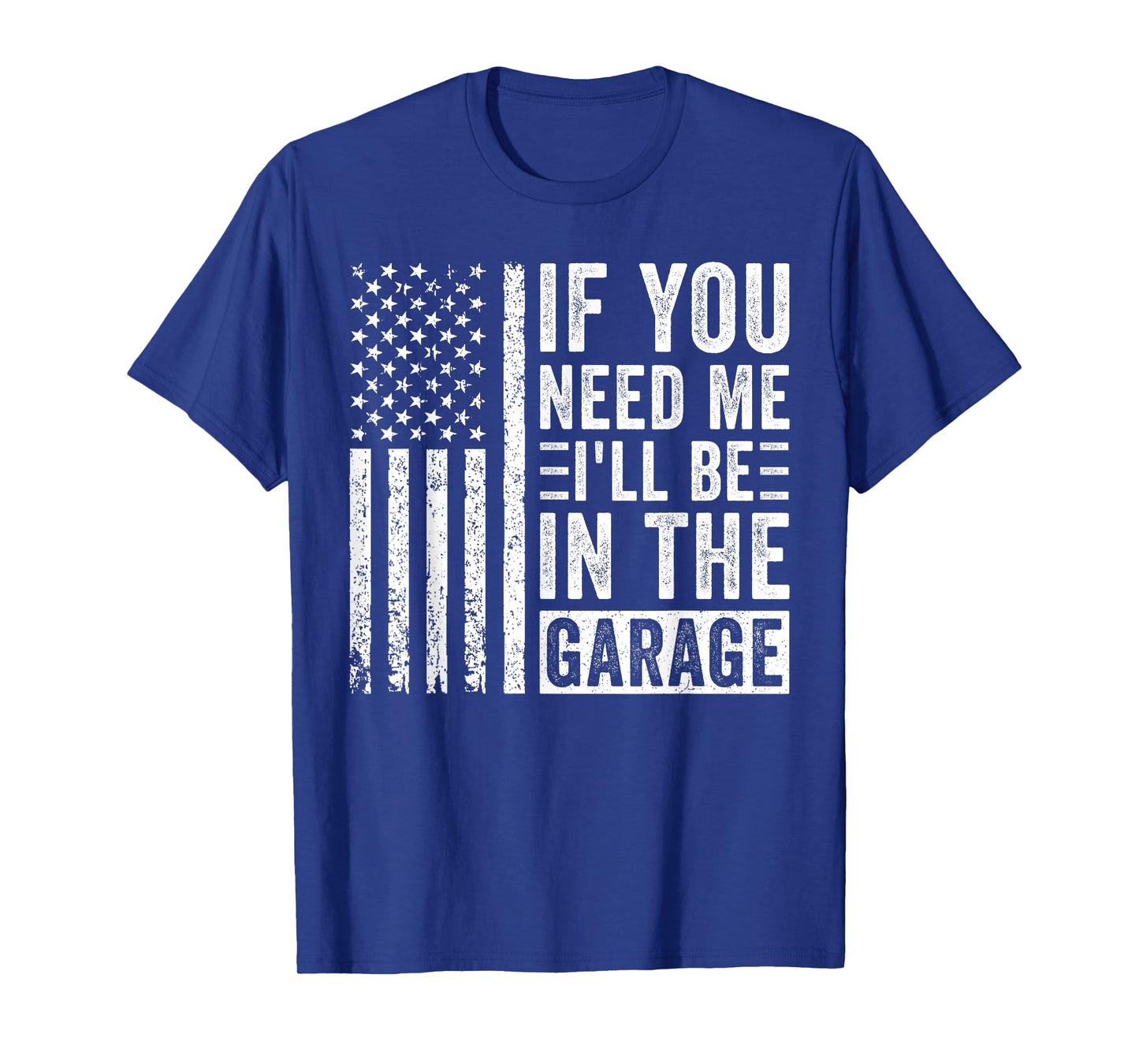 If You Need Me I’ll Be In the Garage T-Shirt
