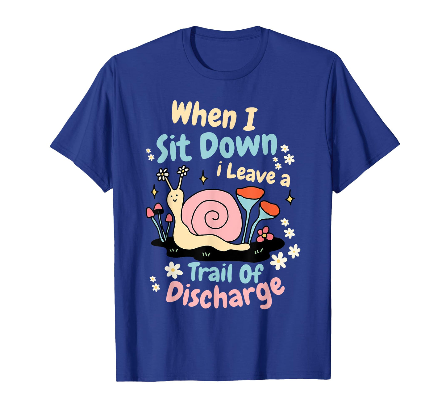When I Sit Down I Leave A Trail Of Discharge Design T-Shirt