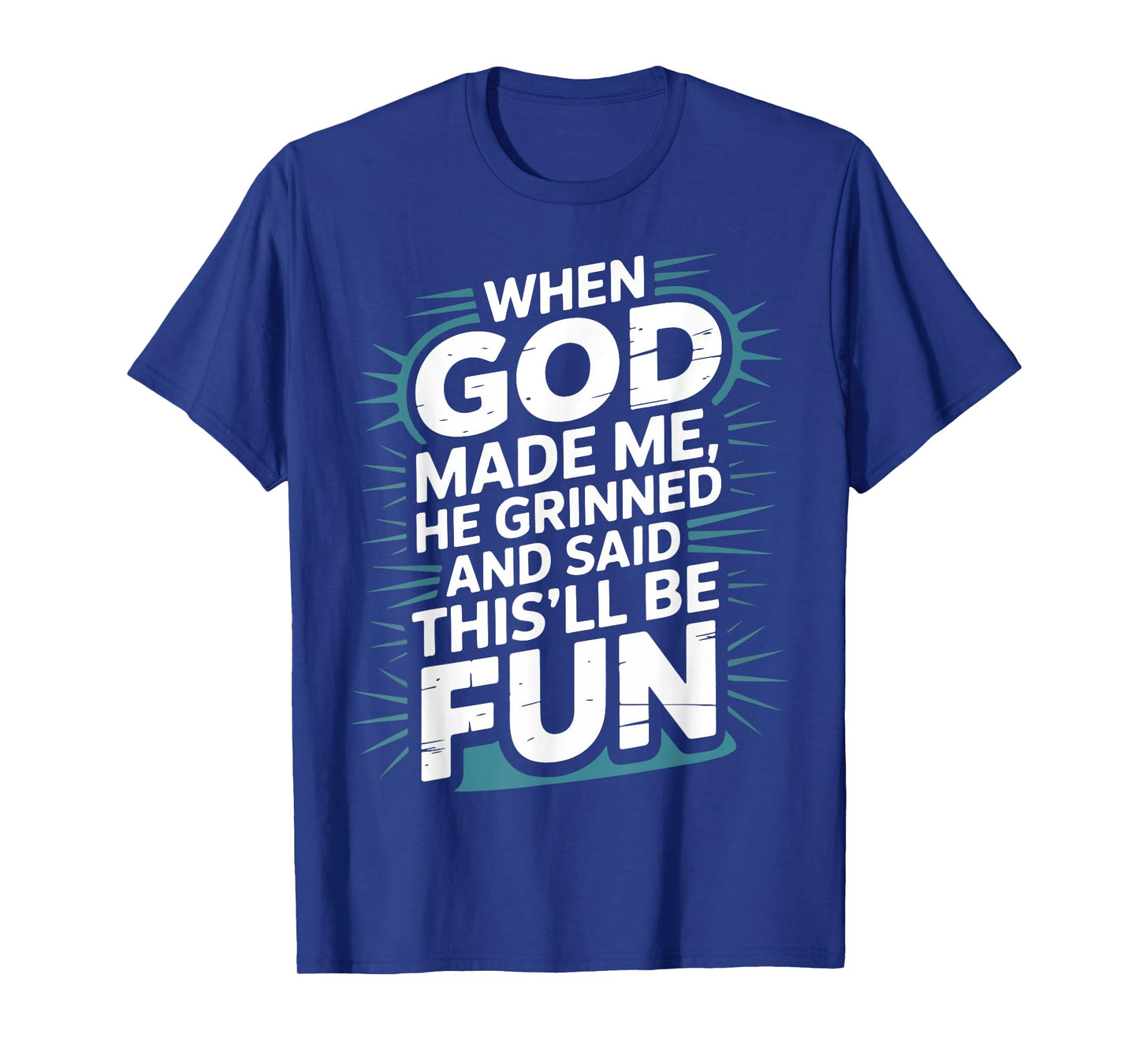 When God Made Me He Grinned and Said This'll Be Fun Bible T-Shirt