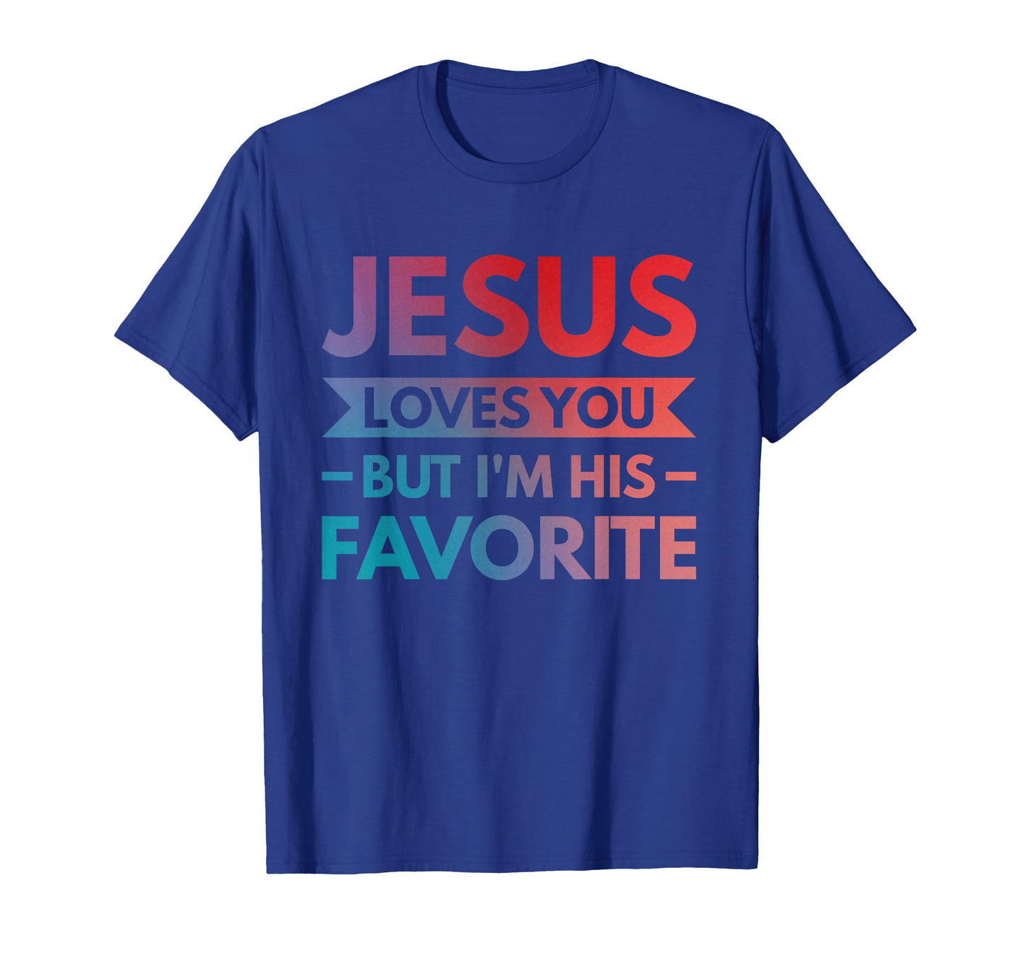 Jesus Loves You But I'm His Favorite T-Shirt