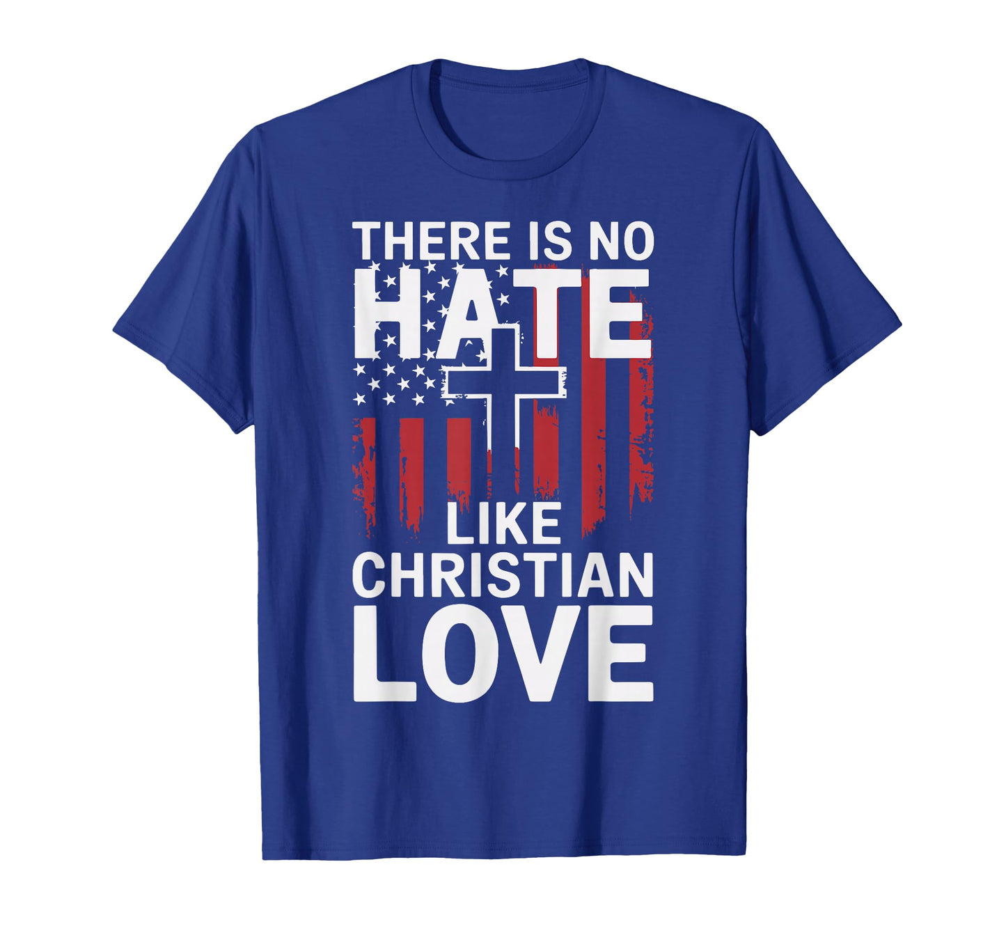 There Is No Hate Like Christian Love T-Shirt