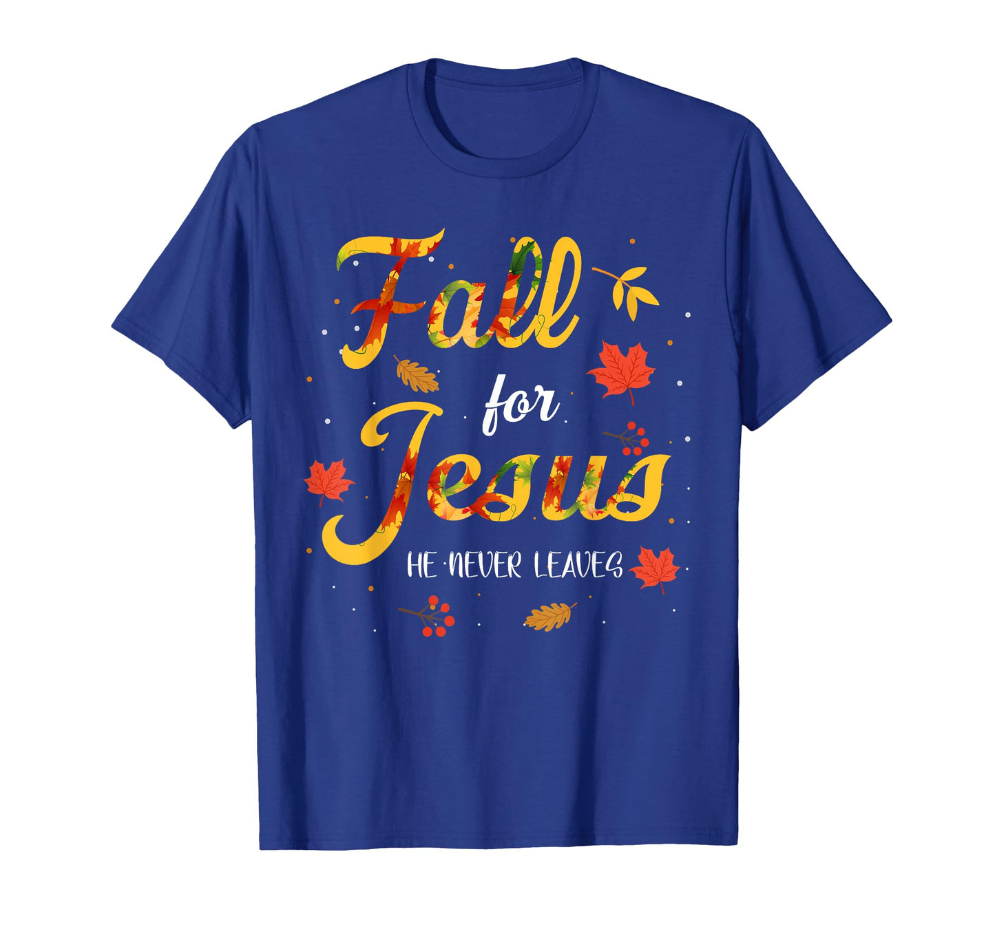 Fall for Jesus Christ He Never Leaves Bible Thanksgiving T-Shirt