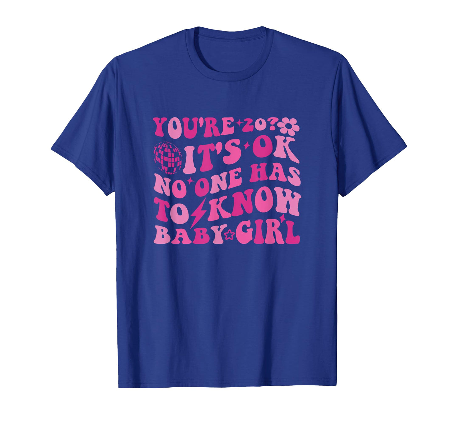 You’re 20, It’s Okay, No One Has to Know Baby Girl T-Shirt