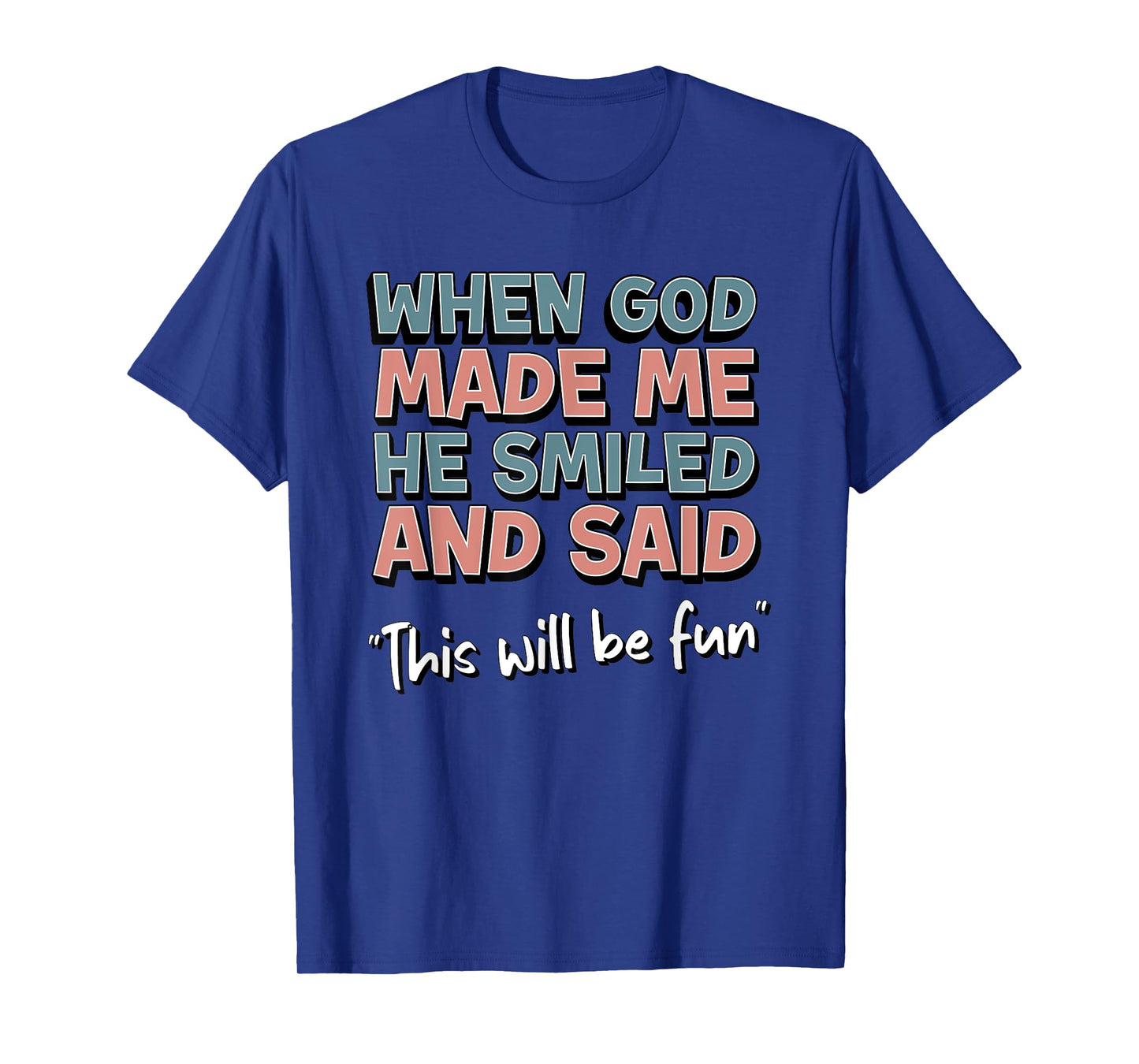 Funny When God Made Me He Smiled And Said This'll Be Fun T-Shirt