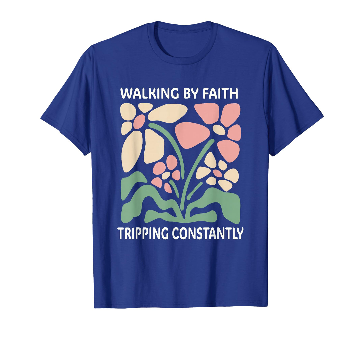 Walking by Faith Tripping Constantly T-Shirt
