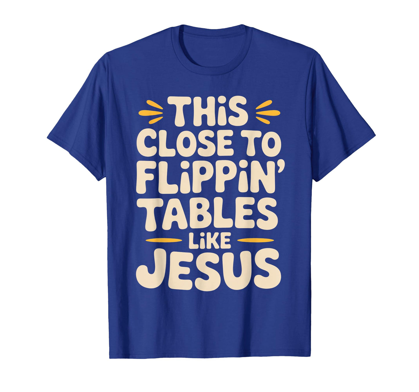 This Close to Flippin Tables Like Jesus Religious Quotes T-Shirt