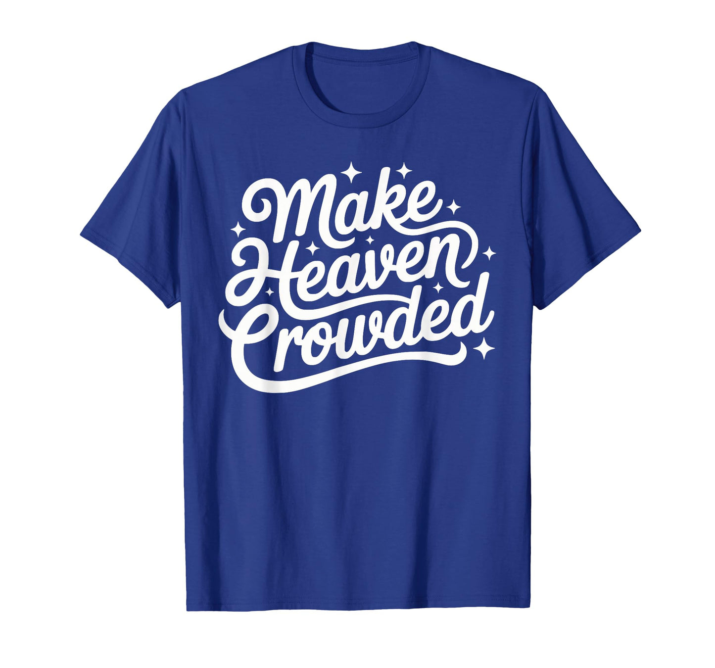 Make Heaven Crowded Christian Faith Bible Church Quote T-Shirt