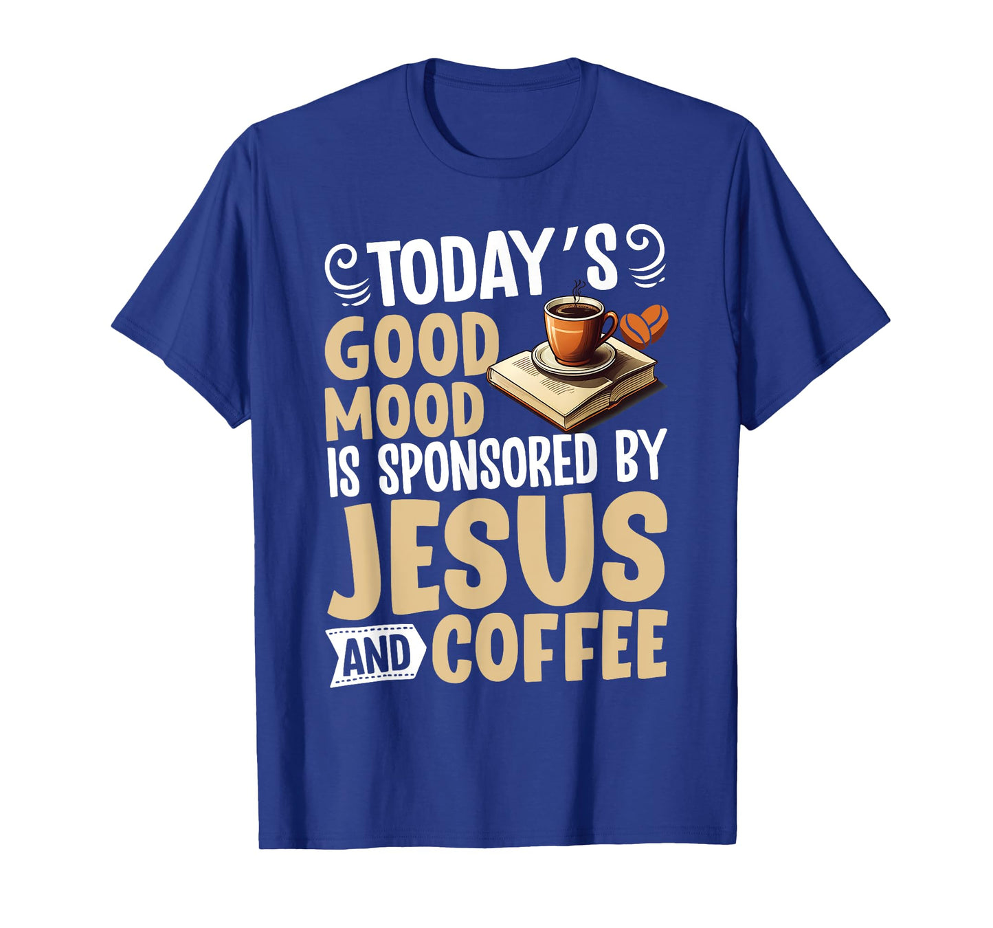 Today’s Good Mood Is Sponsored by Jesus and Coffee Christian T-Shirt