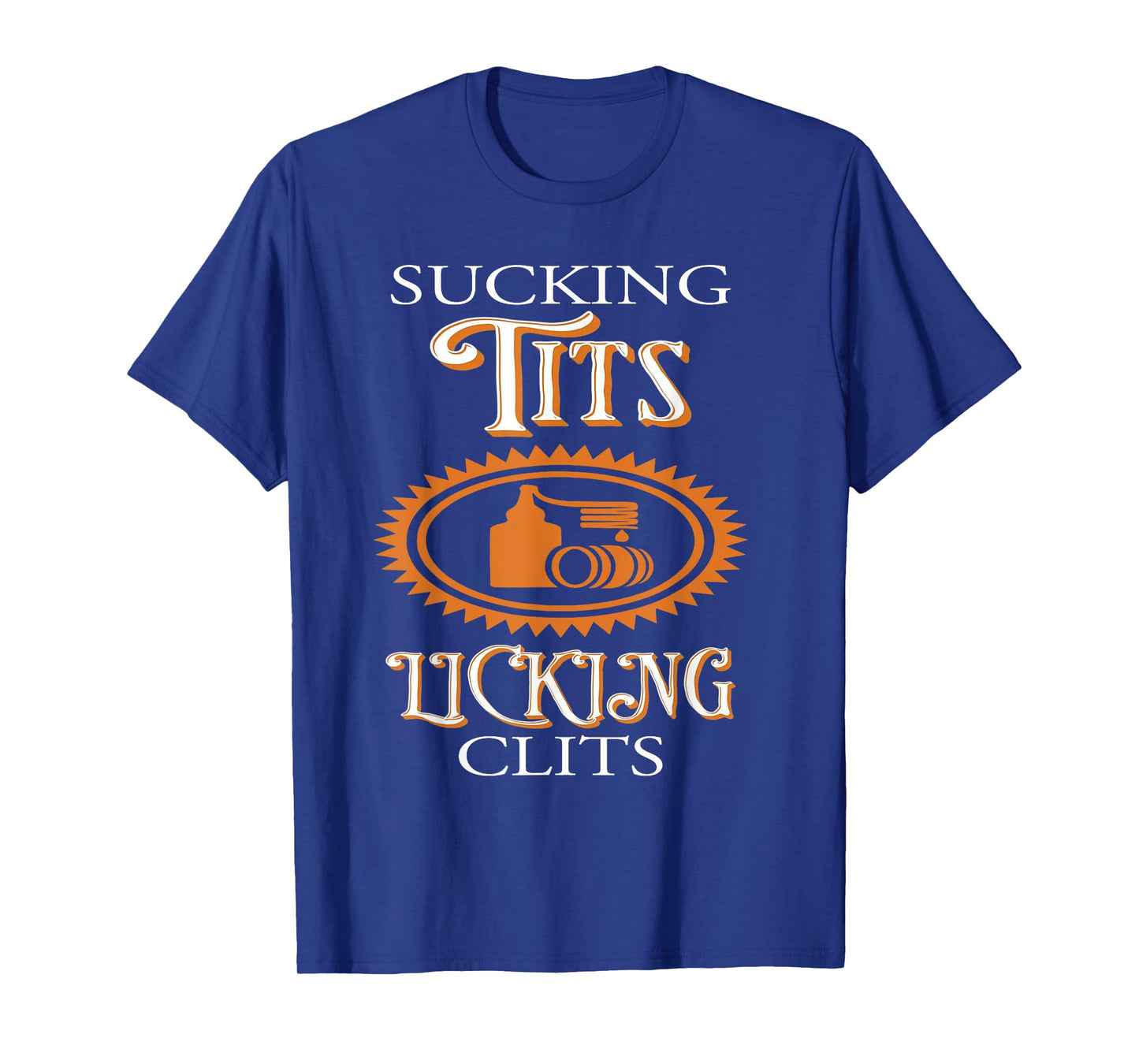 Sucking Tits Licking Clitss Funny Adult Joke Saying Quote T-Shirt