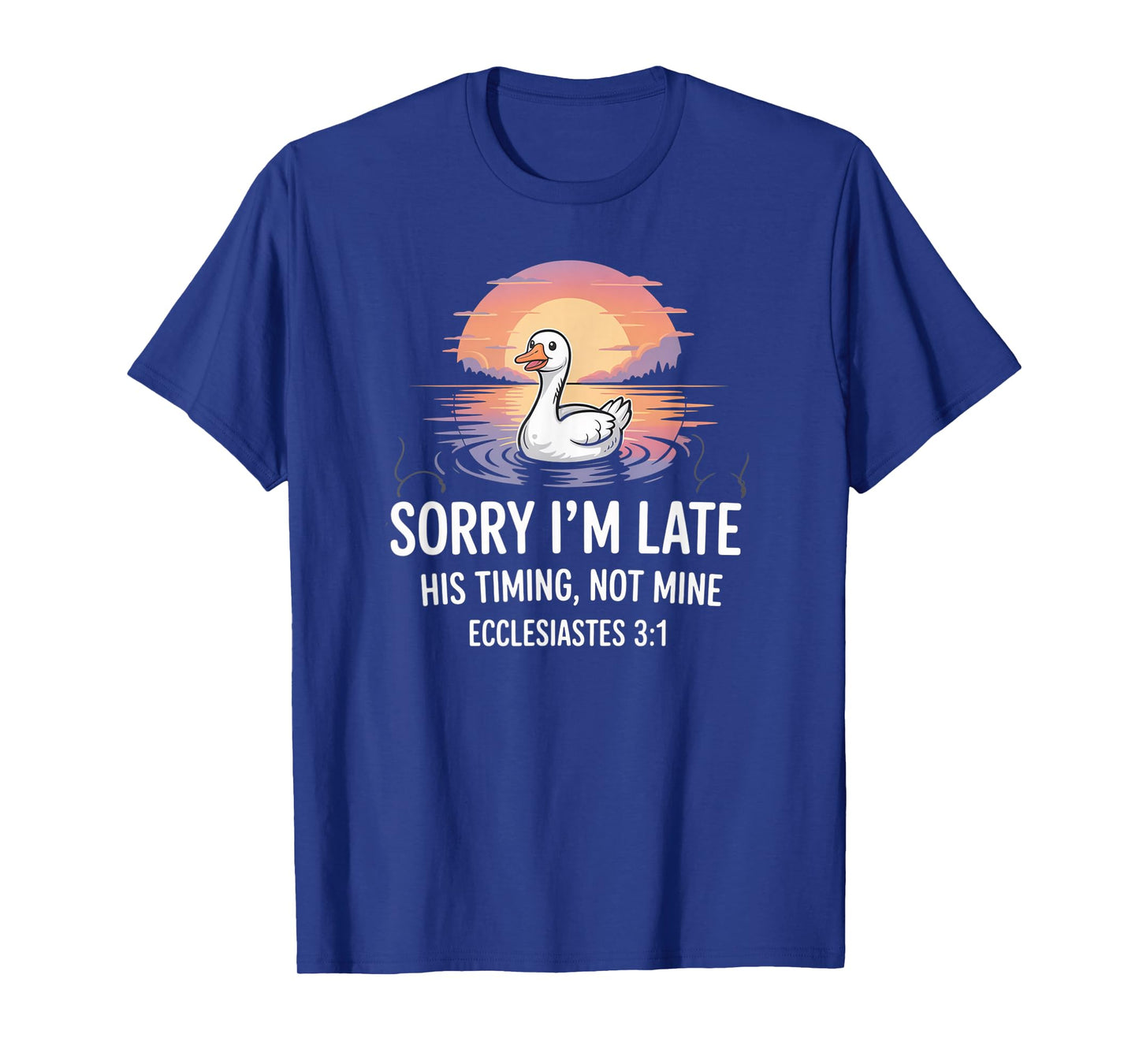 Sorry I'm Late his Timing not Mine, Funny Christian Goose T-Shirt
