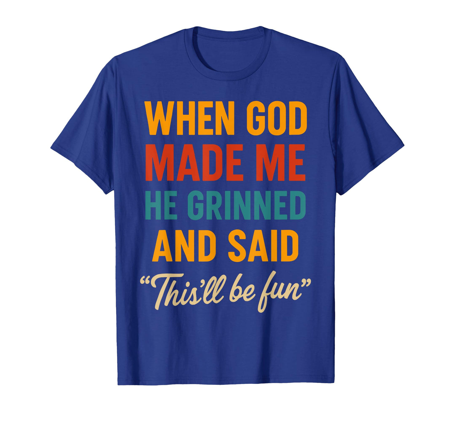 When God Made Me He Grinned and Said Fun T-Shirt
