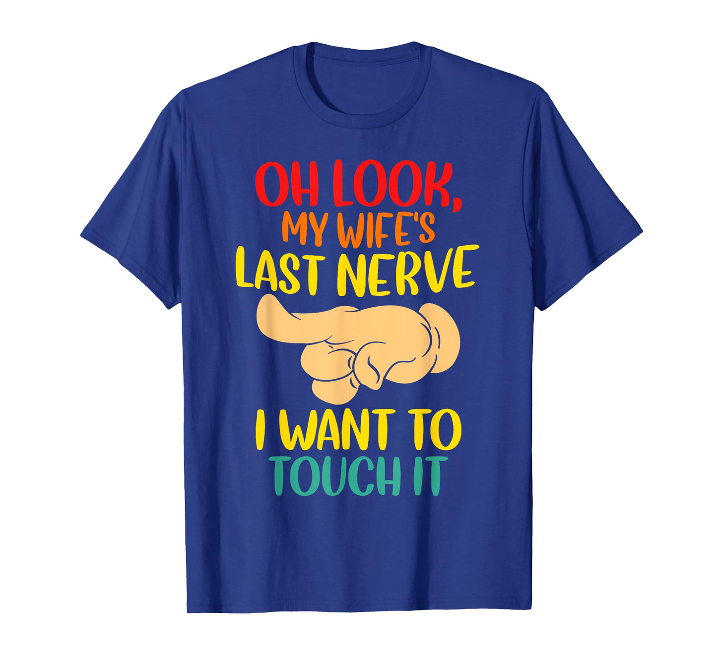 Oh Look My Wife's Last Nerve I want To Touch It Funny Quotes T-Shirt