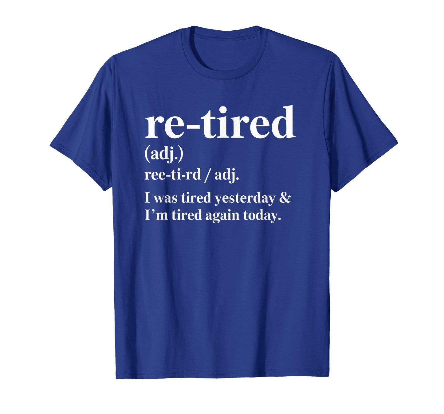 Re-Tired, I was Tired Yesterday & Iβm Tired Again Today. T-Shirt