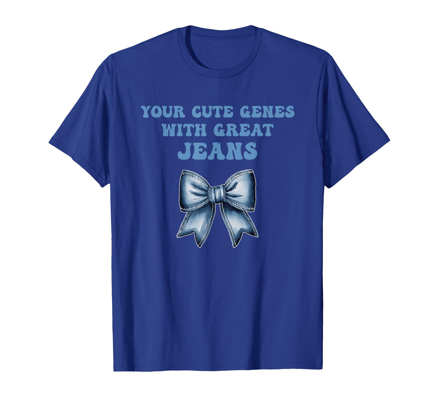 Your Cute Genes with Great Jeans Funny Design T-Shirt