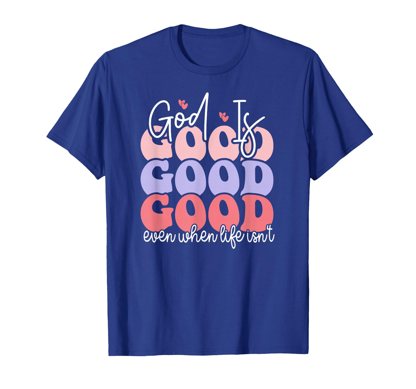 God is Good Even When Life Isn't T-Shirt