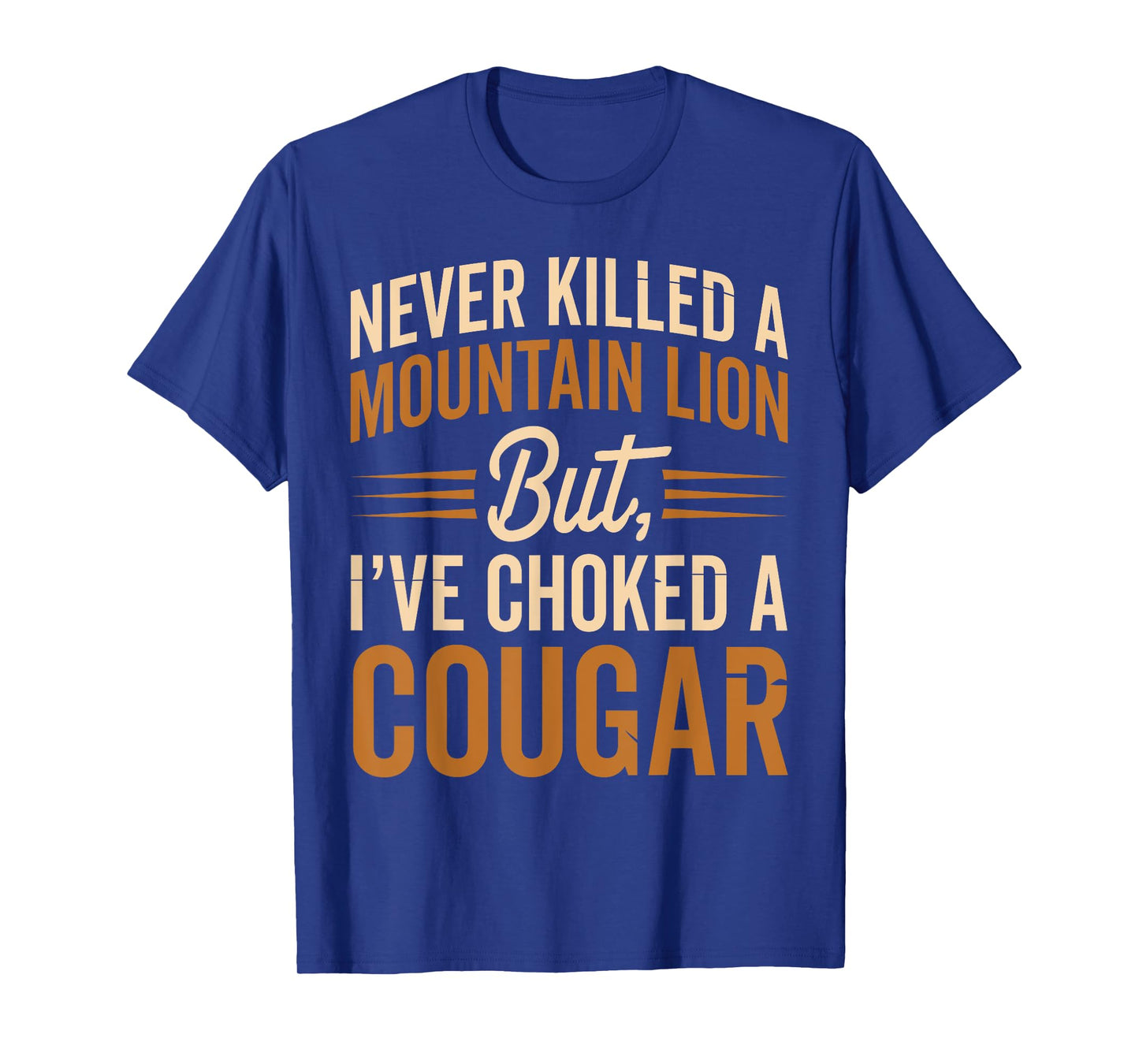Never Killed A Mountain Lion But I've Choked A Cougar T-Shirt