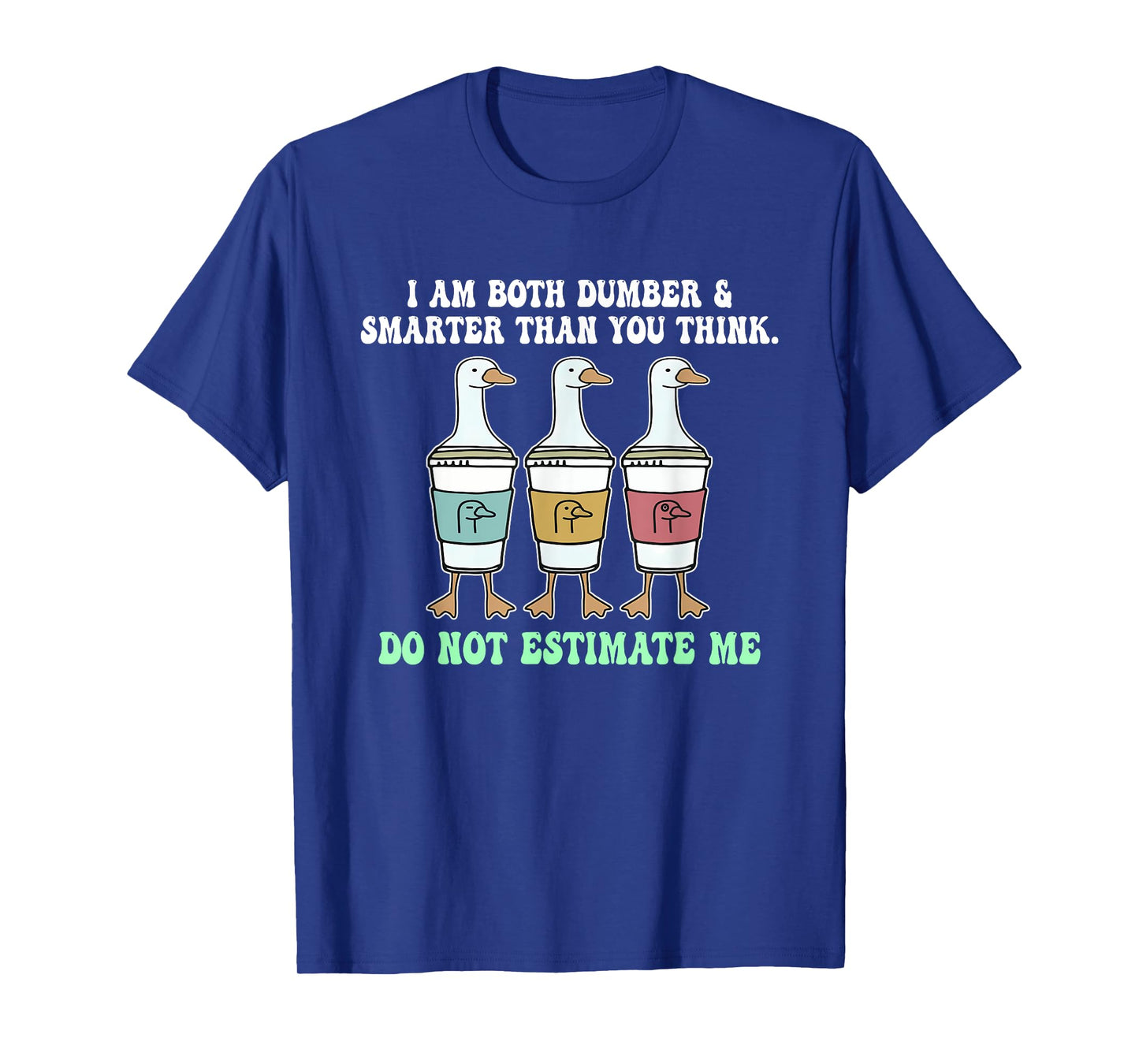 I Am Both Dumber & Smarter Than You Think. T-Shirt