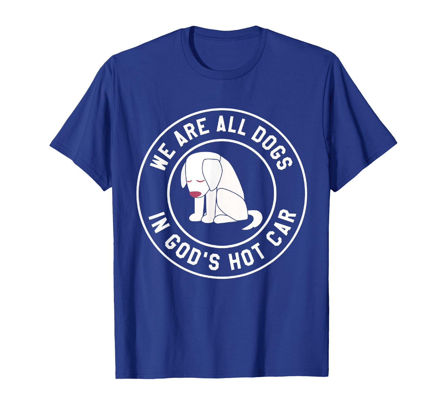 We are All Dogs in God's Hot Car Funny T-Shirt