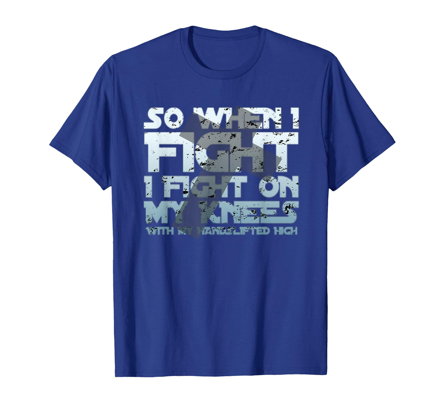 Christian Faith So When I Fight I Fight On My Knees T-Shirt