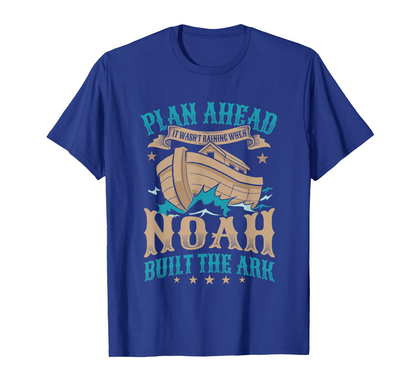 Plan Ahead It Wasn't Raining When Noah Built The Ark T-Shirt
