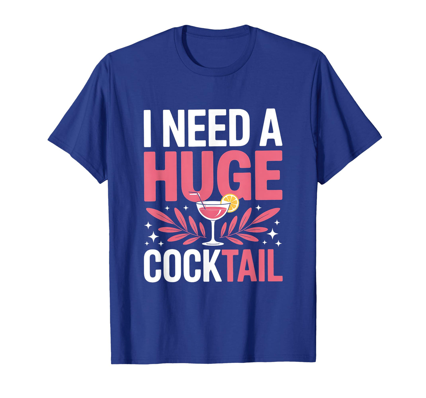 I Need A Huge Coctail Shirt Adult Joke Funny Drinking Quote T-Shirt