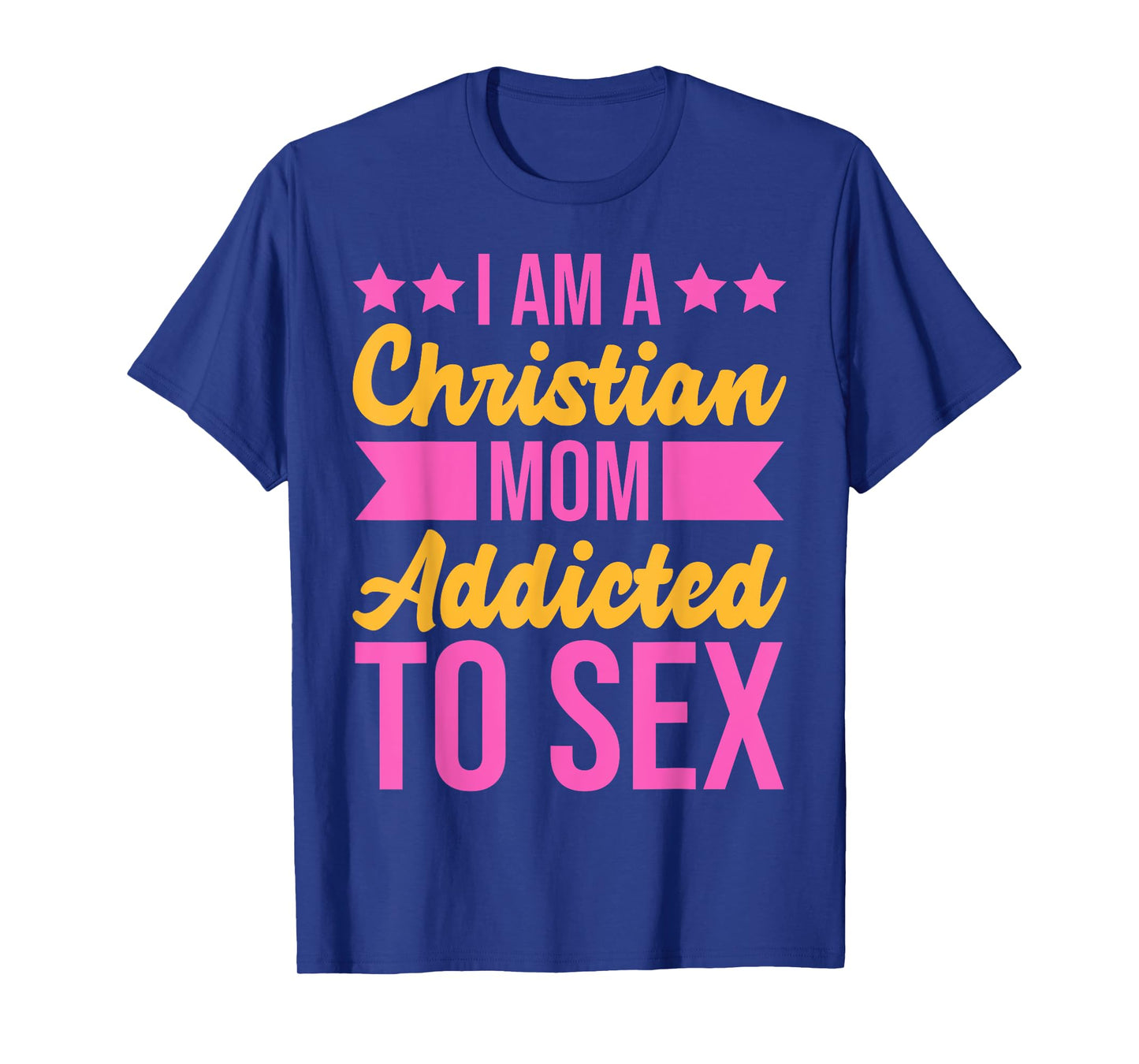 I'm a Christian Mom Addicted to Sex Funny Adult Humor T-Shirt