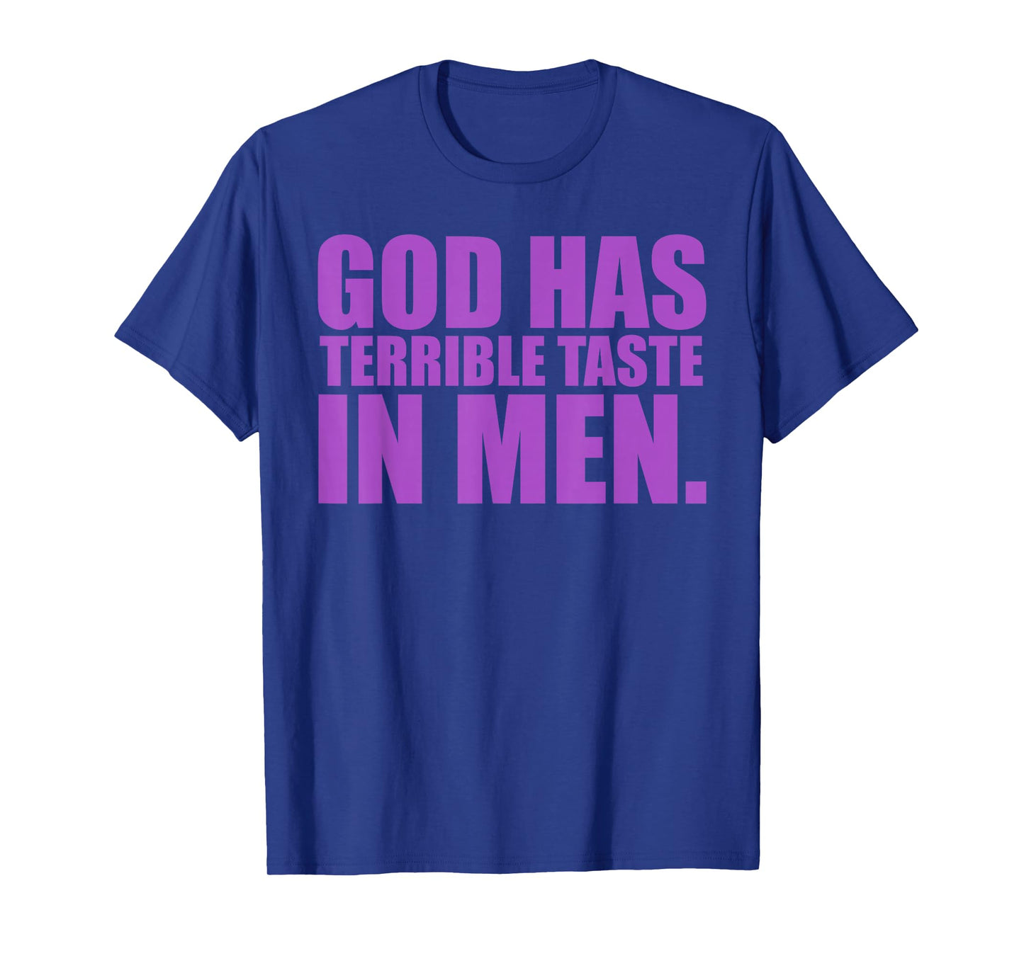 God Has Terrible Taste in Men Funny Quote T-Shirt