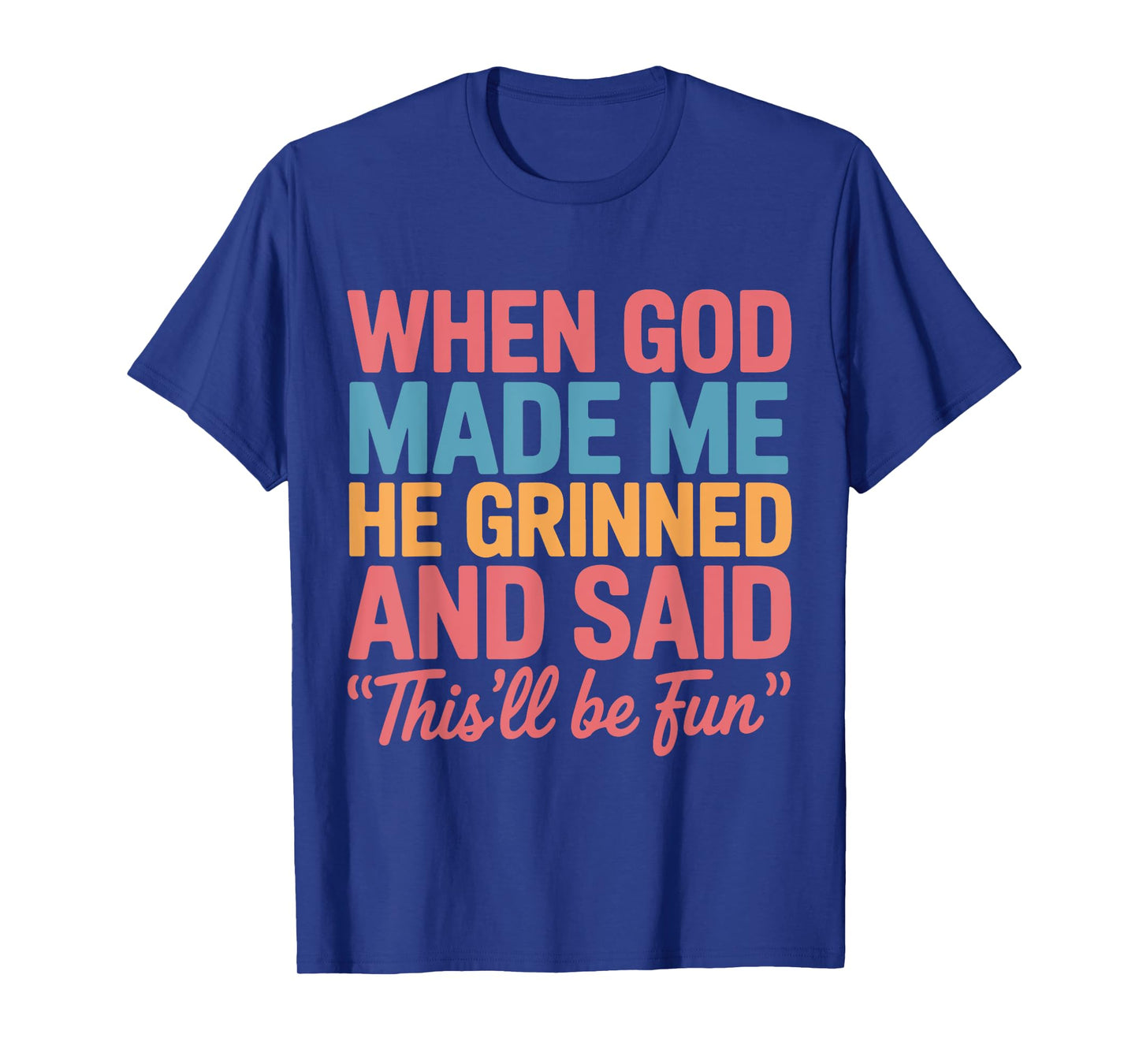 When God Made Me He Grinned and Said This'll Be Fun Saying T-Shirt