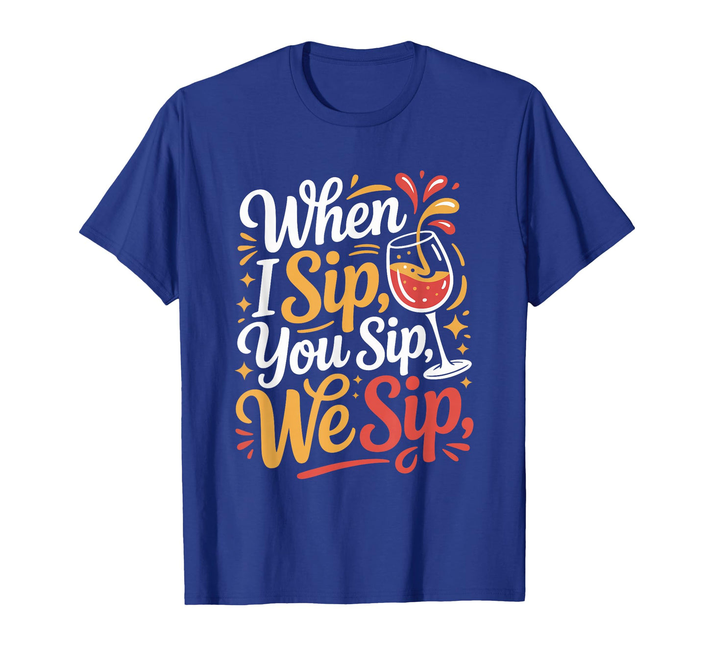 When I Sip You Sip We Sip Wine Quote Fun T-Shirt