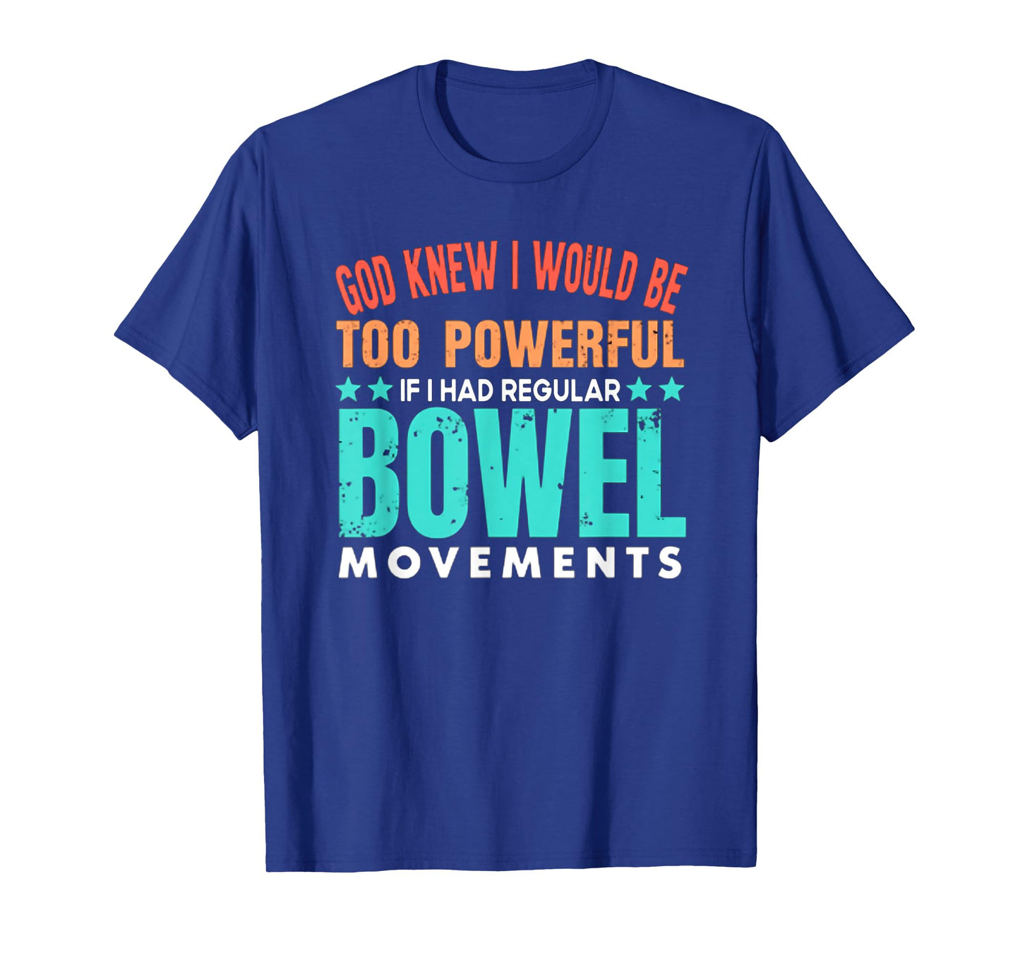 God Knew I Would Be Too Powerful If I Had Bowel Movements T-Shirt