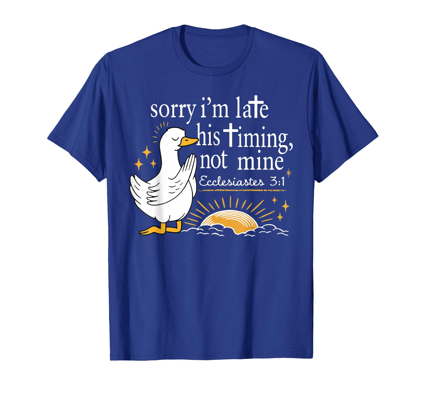 Sorry I'm Late his Timing not Mine, Funny Christian Goose T-Shirt