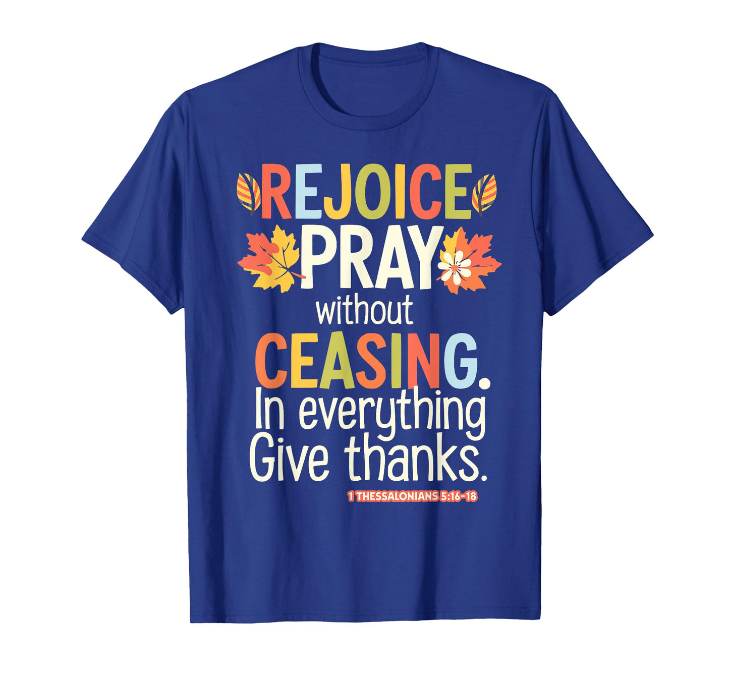Rejoice Pray Without Ceasing 1 Thessalonians 5:16-18 T-Shirt