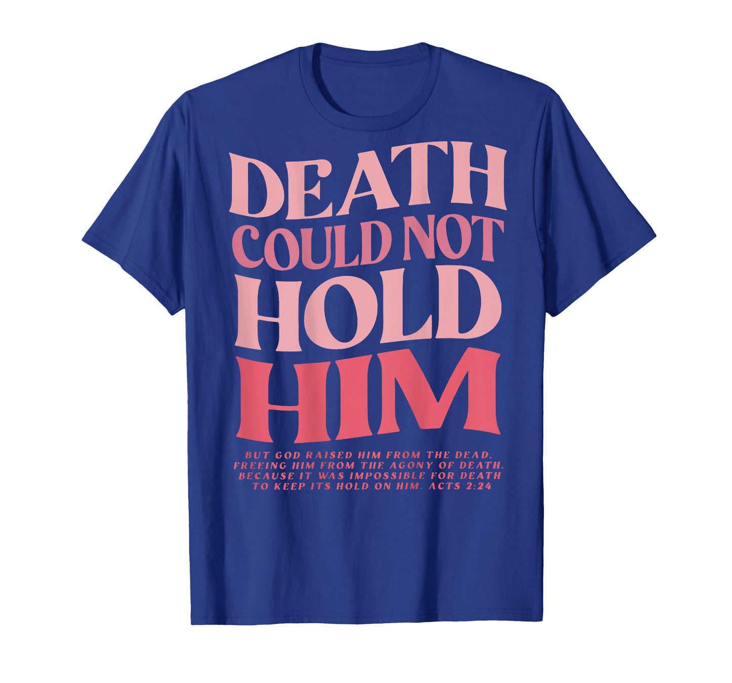Death Could Not Hold Him But God Raised Him (On Back) T-Shirt
