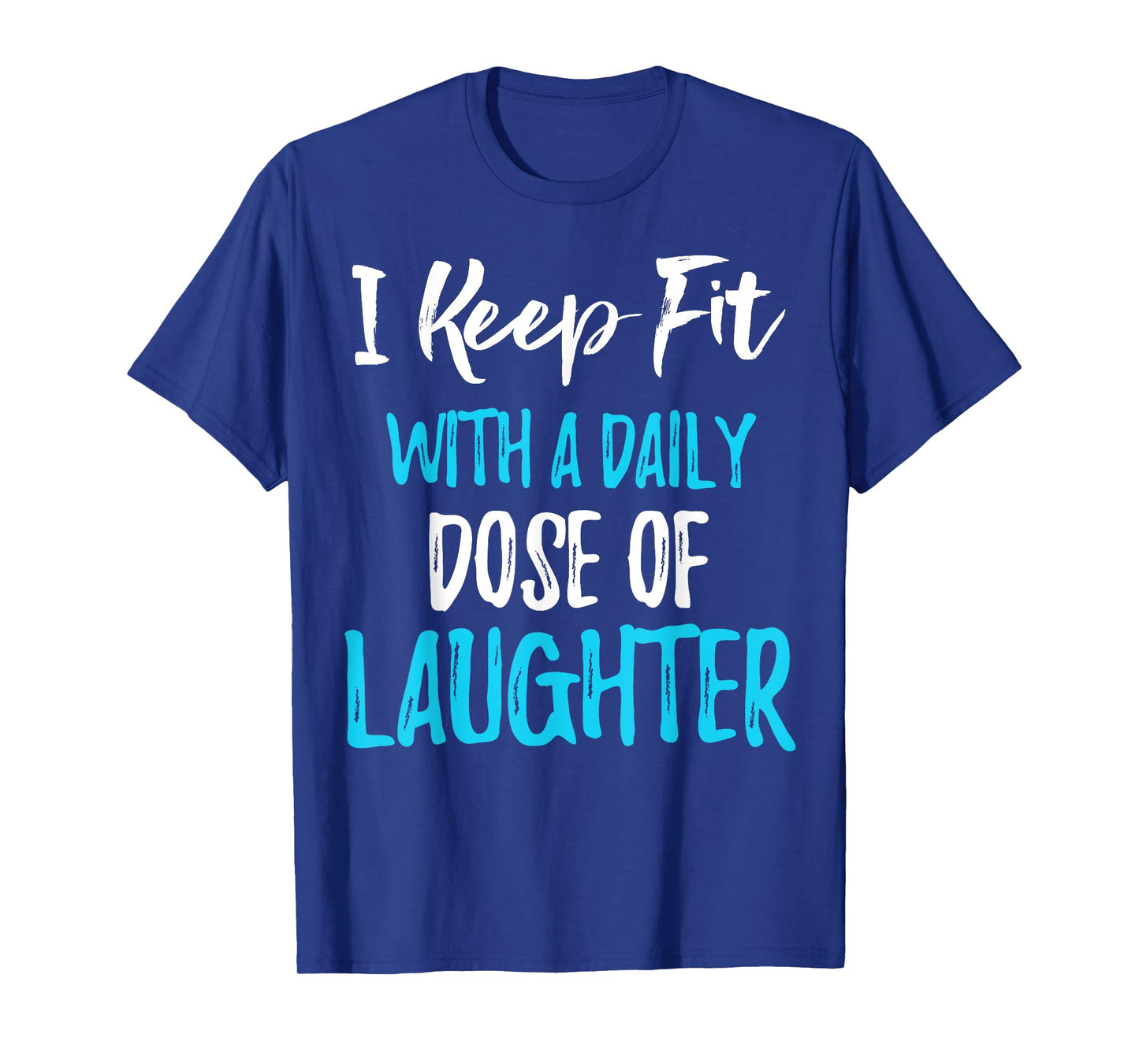 Laughing Quote I Keep Fit With A Daily Dose Of Laughter T-Shirt