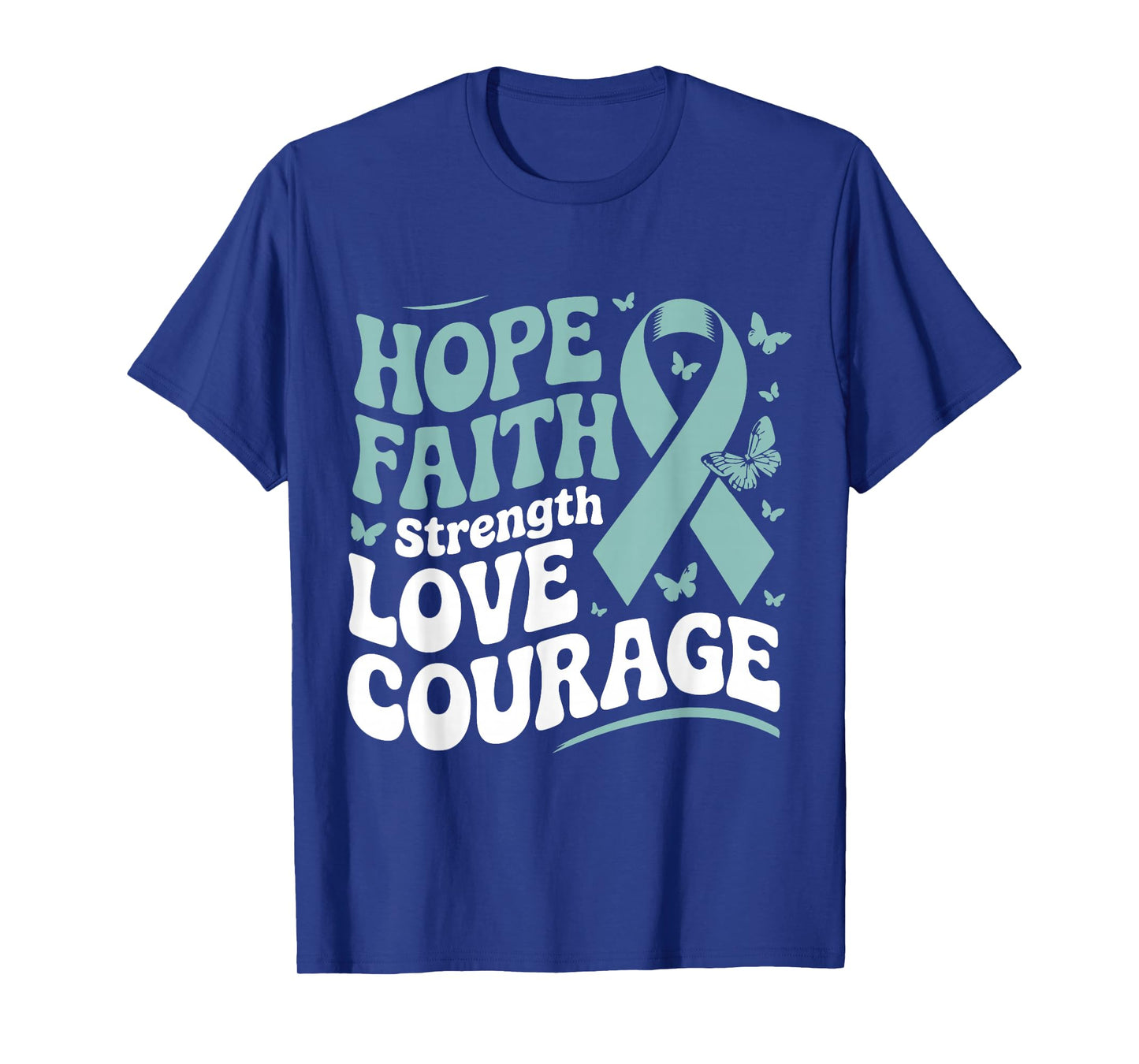 Ovarian Cancer Hope Faith Strength Love Courage Teal Ribbon T-Shirt