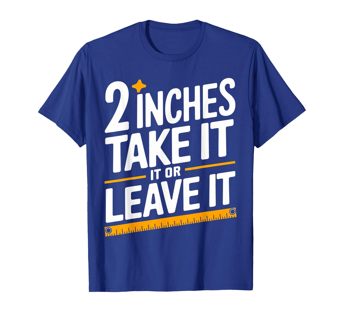 2 Inches Take It Or Leave It, Funny, Jokes, Sarcastic T-Shirt