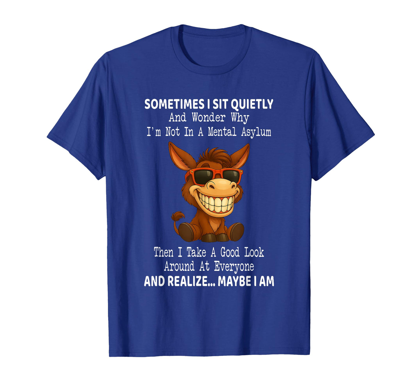 Sometimes I Sit Quietly and Wonder Why I'm Not in A Mental T-Shirt
