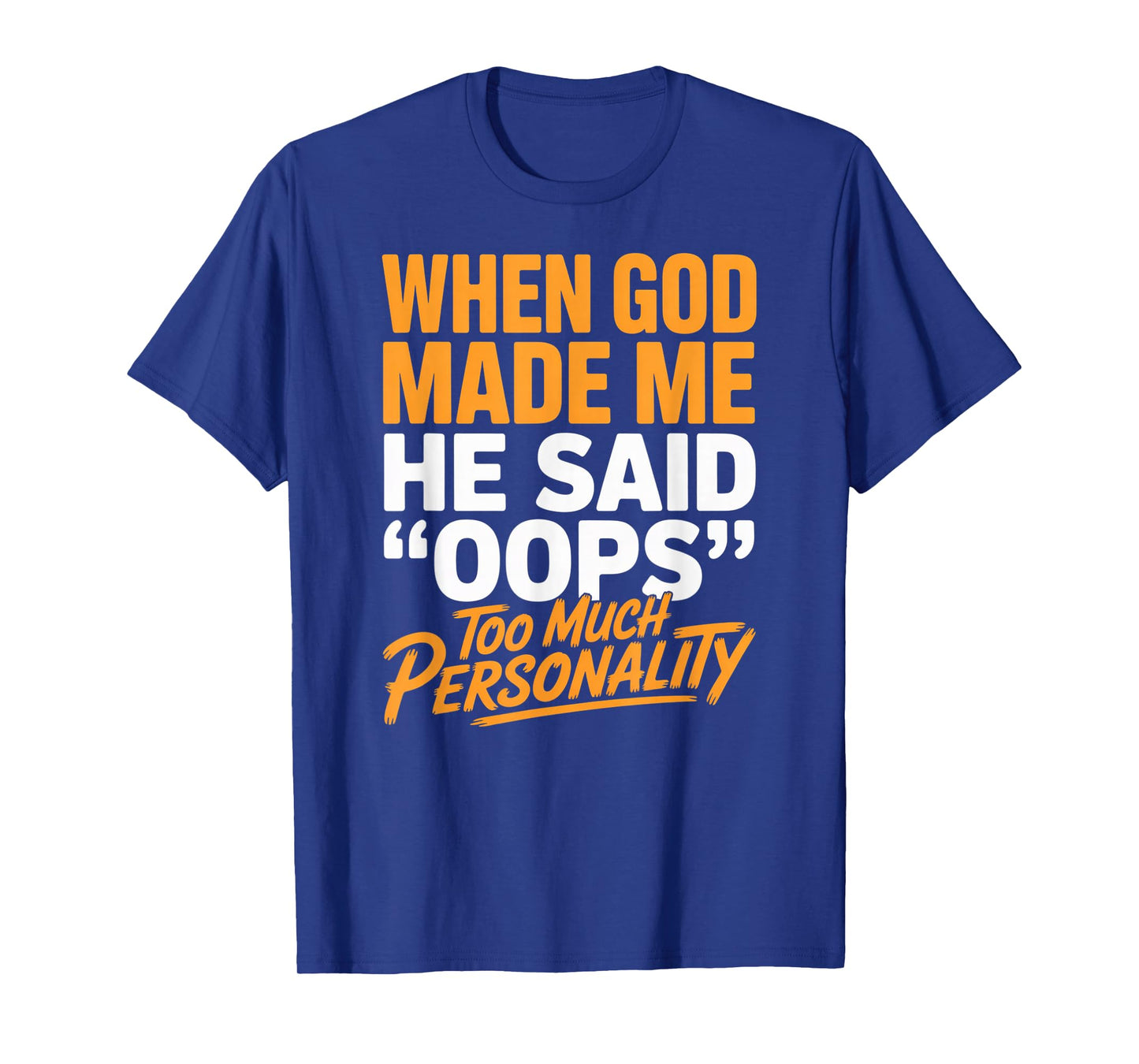 When God Made Me He Said Oops Too Much Personality T-Shirt