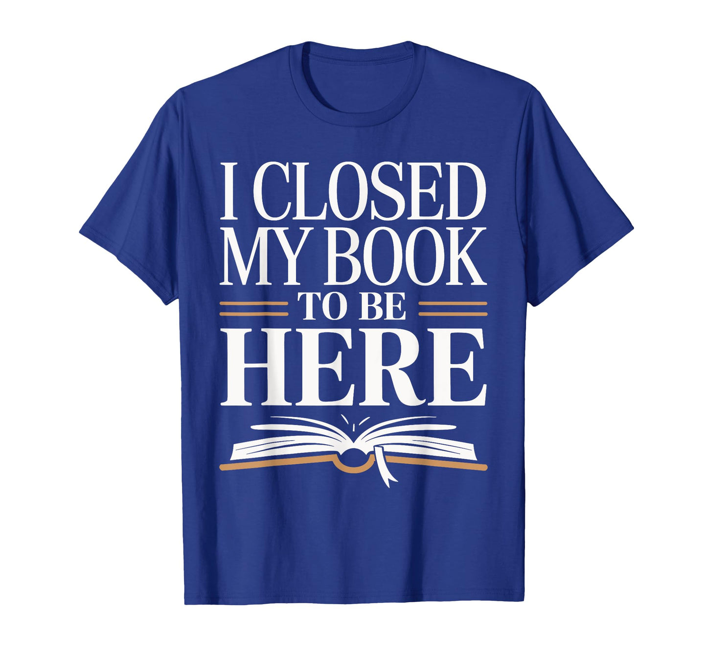 I Closed My Book To Be Here Bold Reader Design T-Shirt