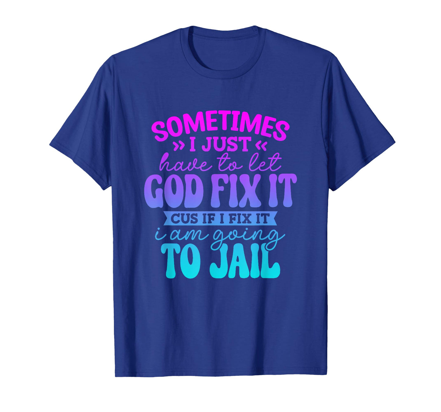 Sometimes I Just Have To Let God Fix It Funny Saying T-Shirt