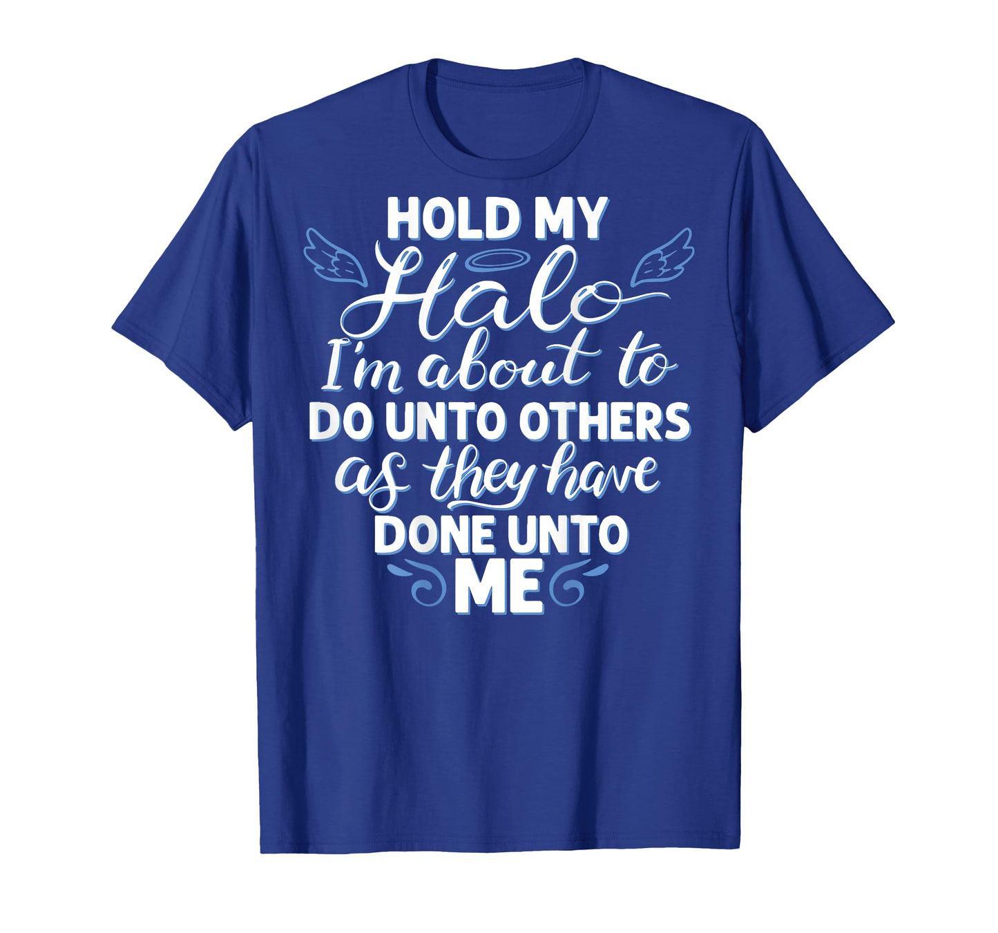 Hold My Halo I'm About To Do Unto Others As They have (back) T-Shirt