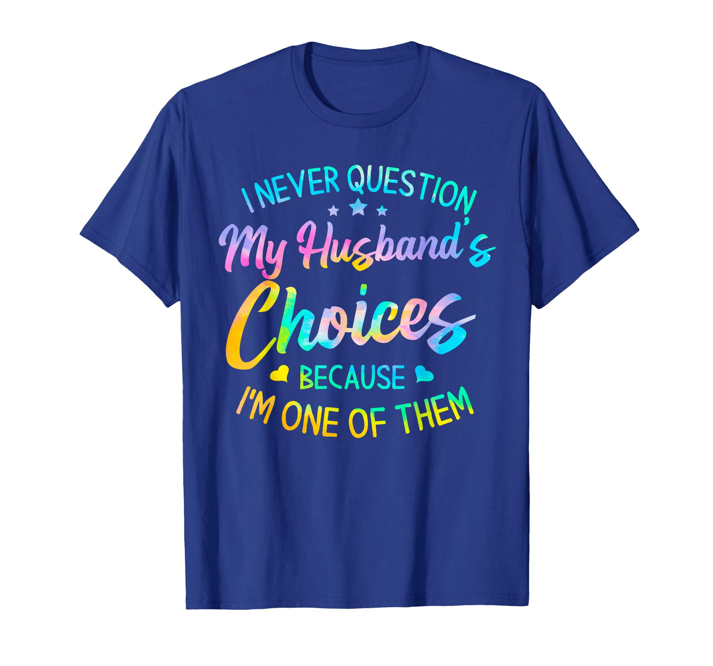 I Never Question My Husbands Choices Because I'm One of Them T-Shirt