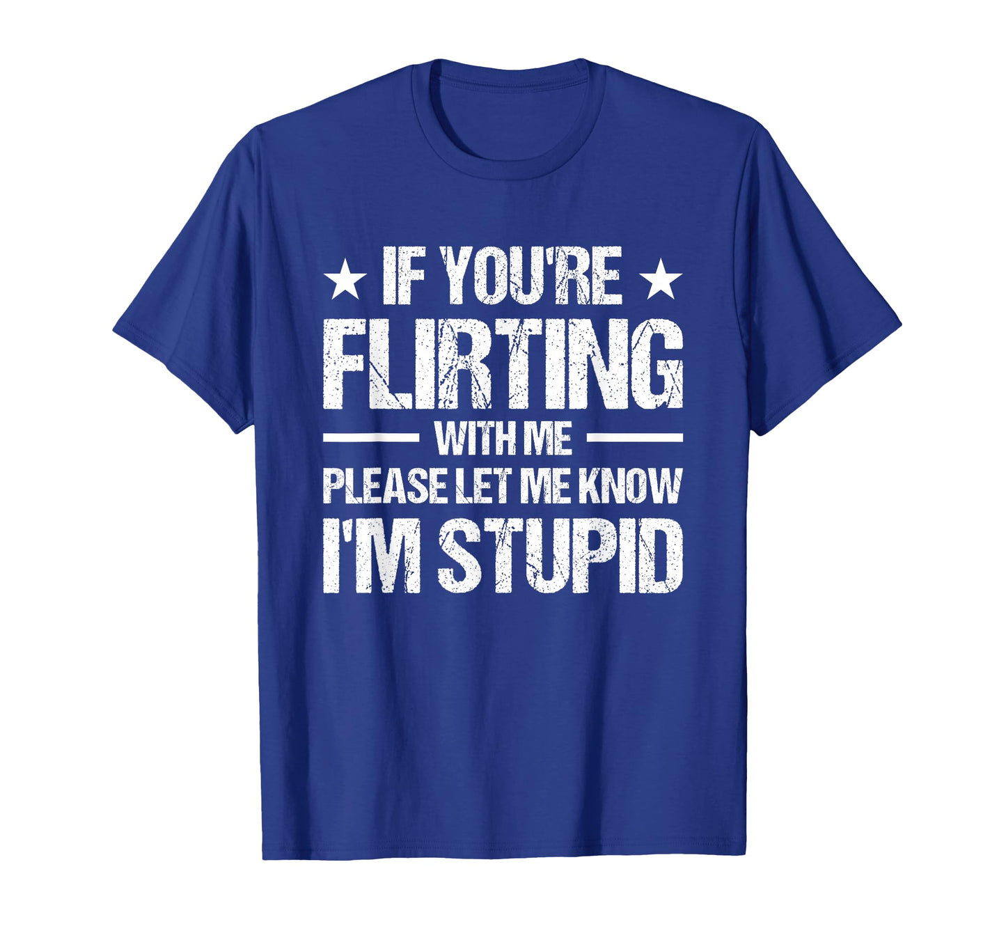 If You're Flirting With Me Please Let Me Know I'm Stupid T-Shirt