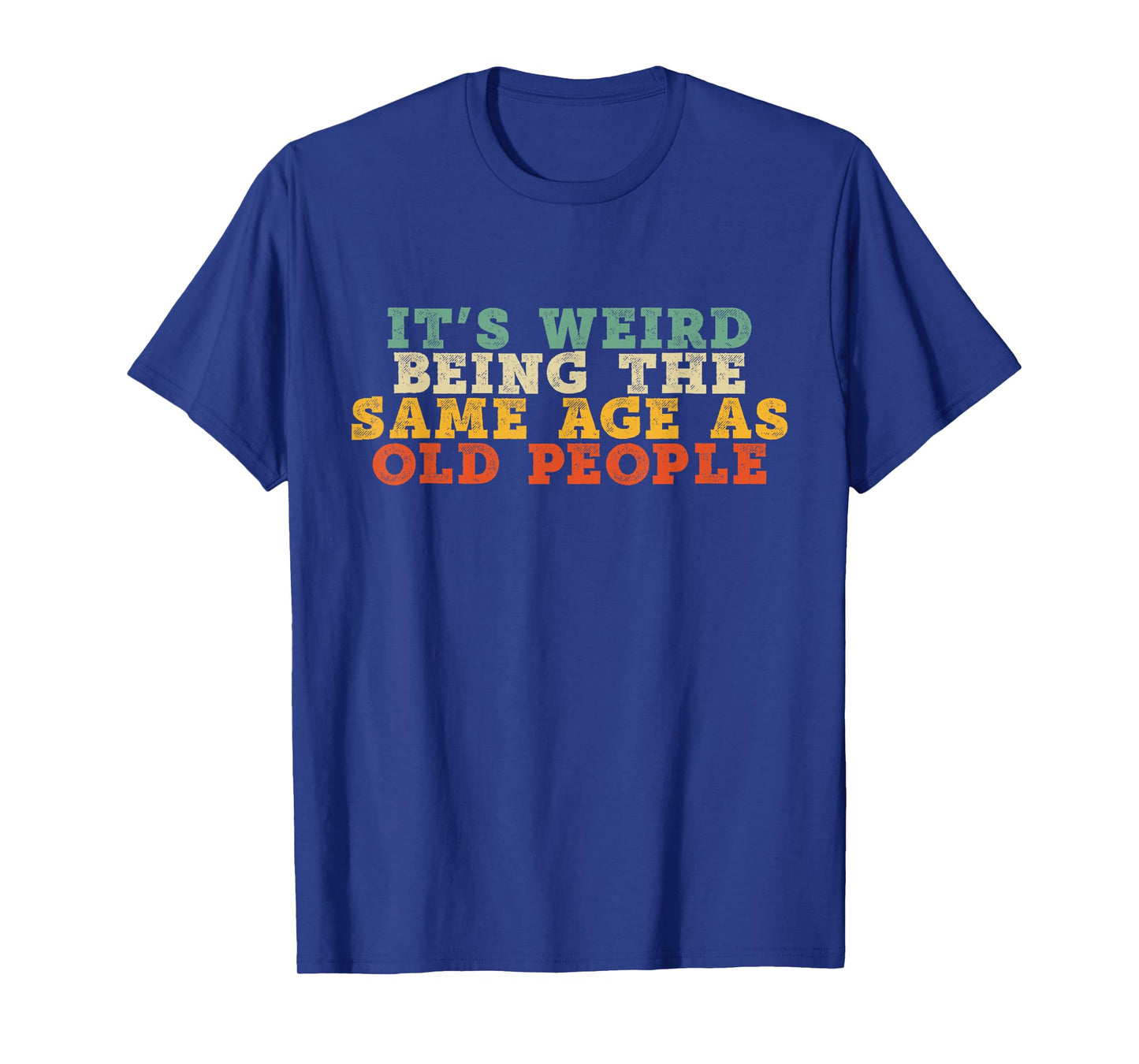 It's Weird Being The Same Age As Old People Retro Sarcastic T-Shirt
